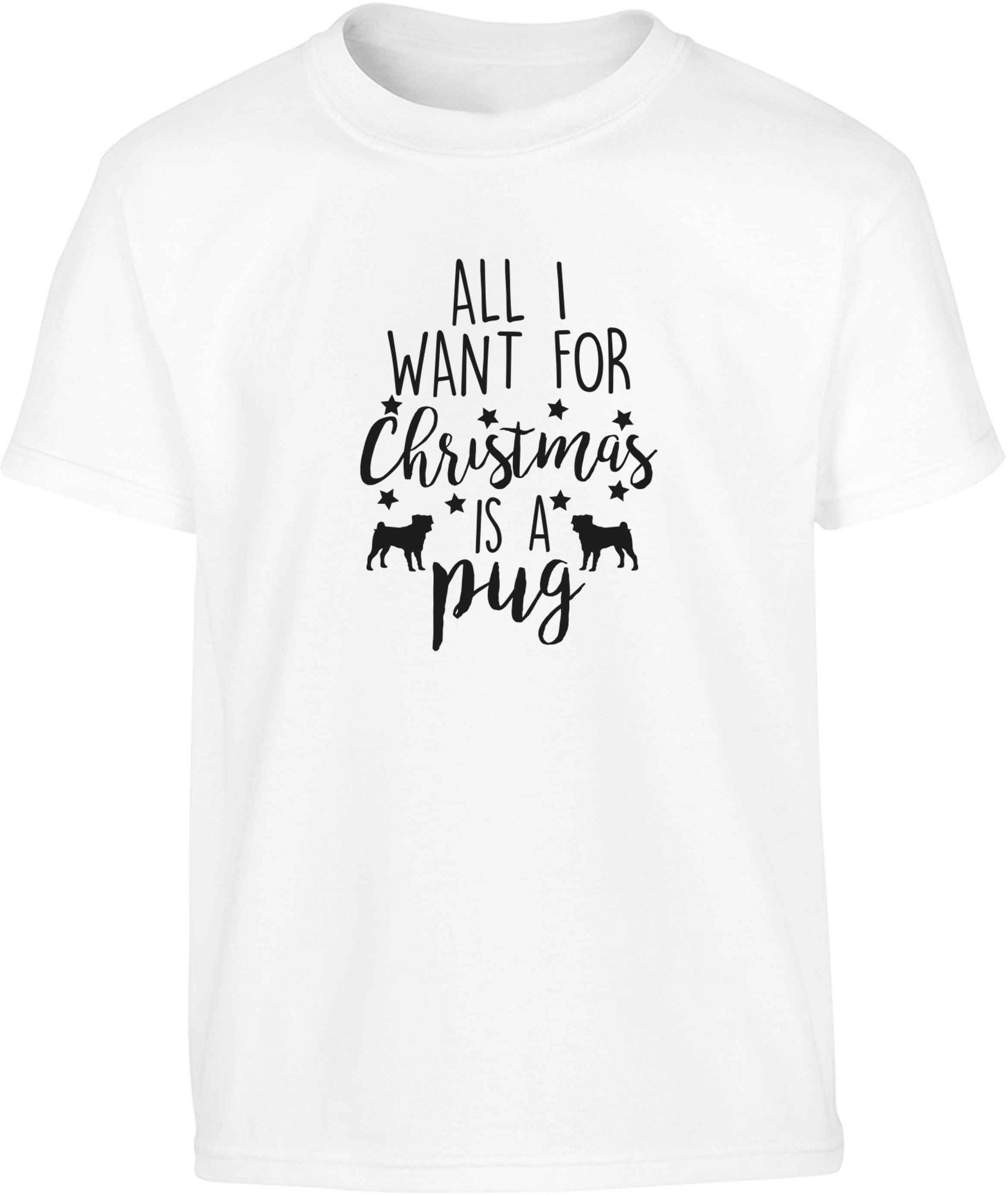 All I want for Christmas is a pug Children's white Tshirt 12-13 Years