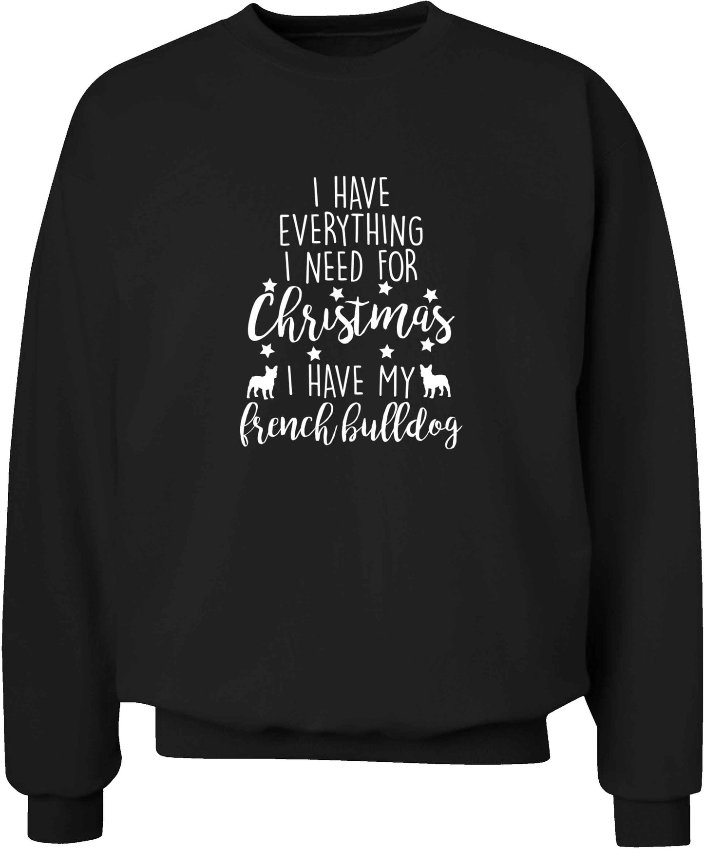 I have everything I need for Christmas I have my french bulldog adult's unisex black sweater 2XL