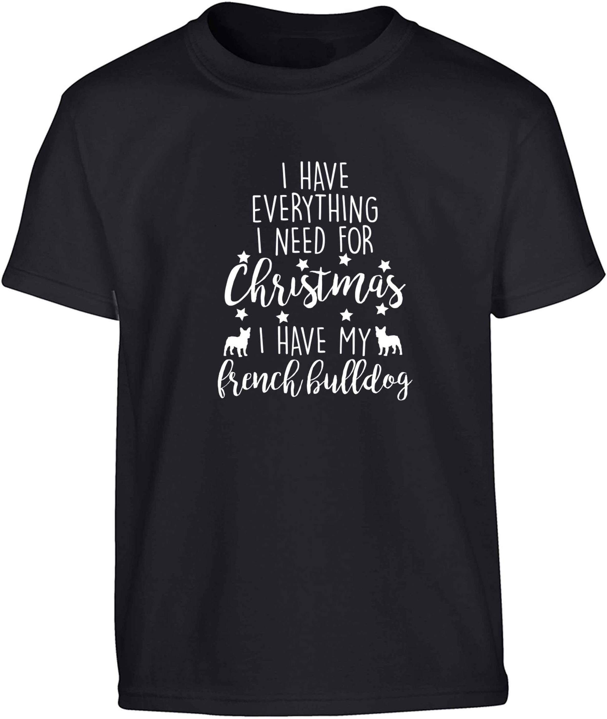 I have everything I need for Christmas I have my french bulldog Children's black Tshirt 12-13 Years