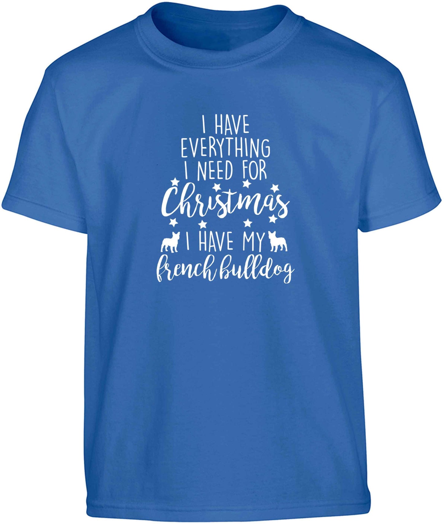 I have everything I need for Christmas I have my french bulldog Children's blue Tshirt 12-13 Years