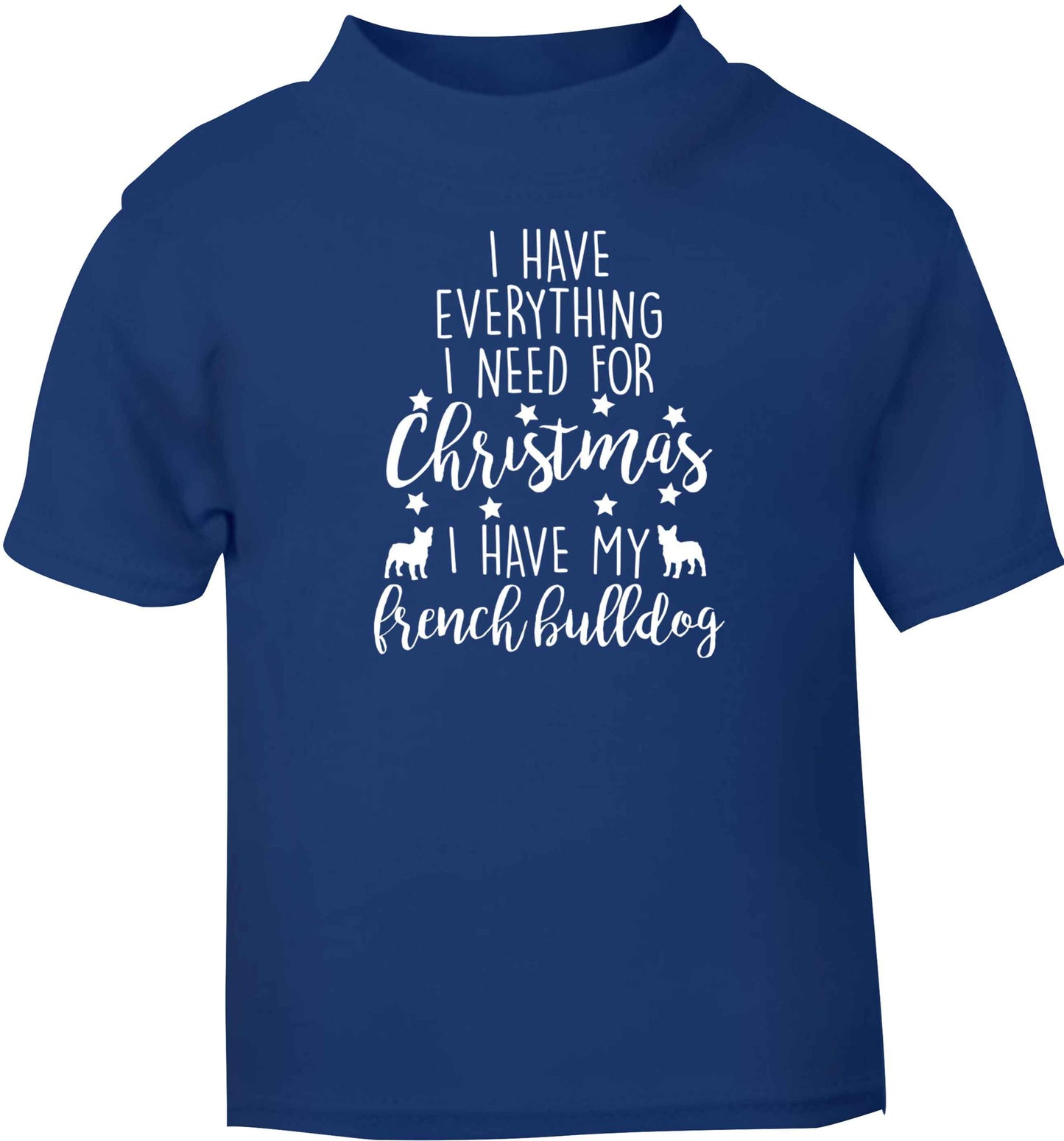 I have everything I need for Christmas I have my french bulldog blue baby toddler Tshirt 2 Years