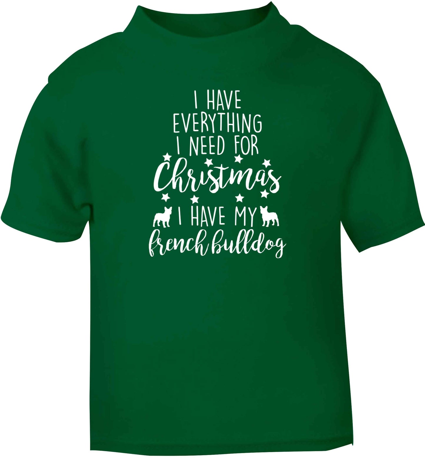 I have everything I need for Christmas I have my french bulldog green baby toddler Tshirt 2 Years