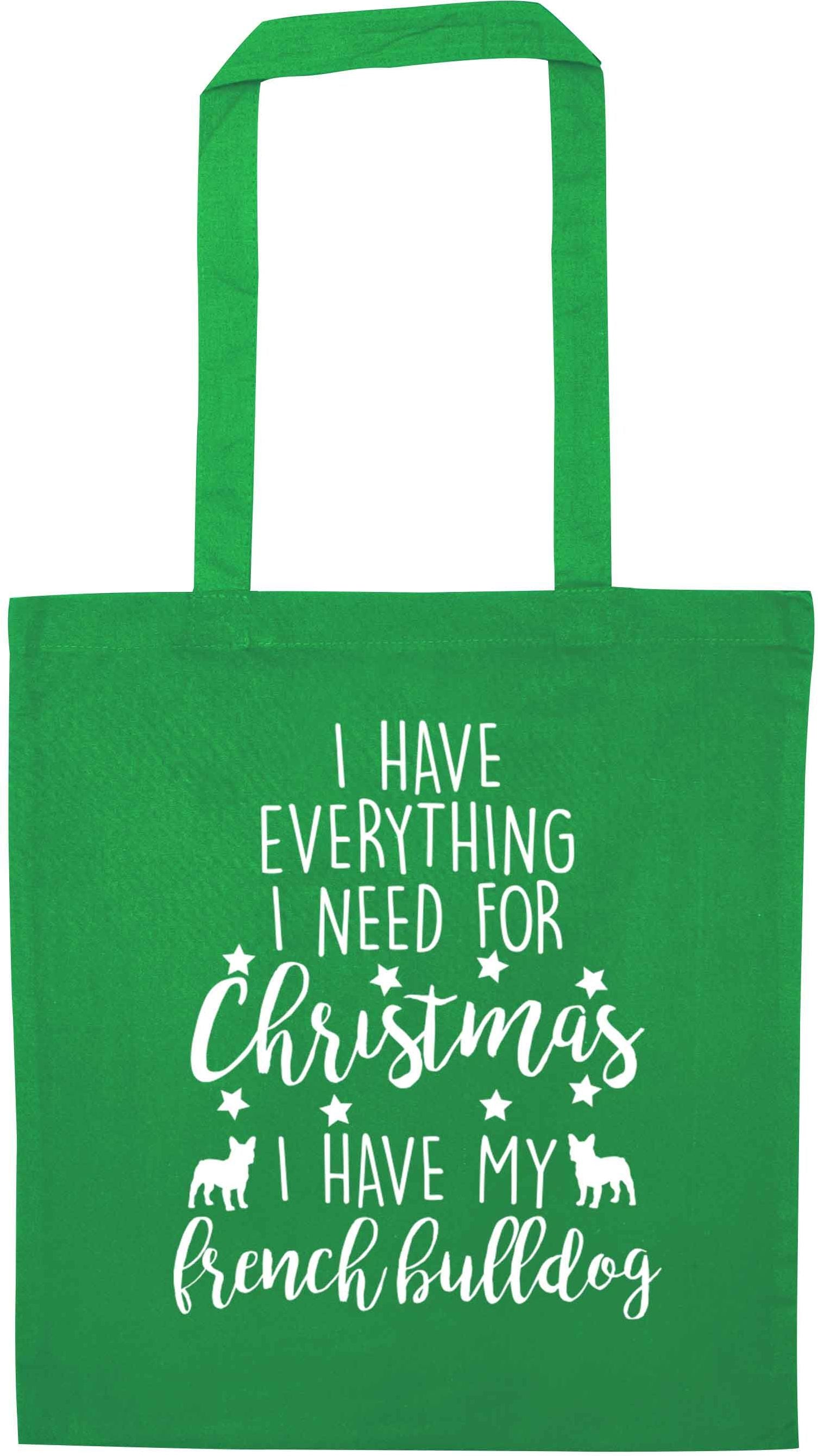 I have everything I need for Christmas I have my french bulldog green tote bag