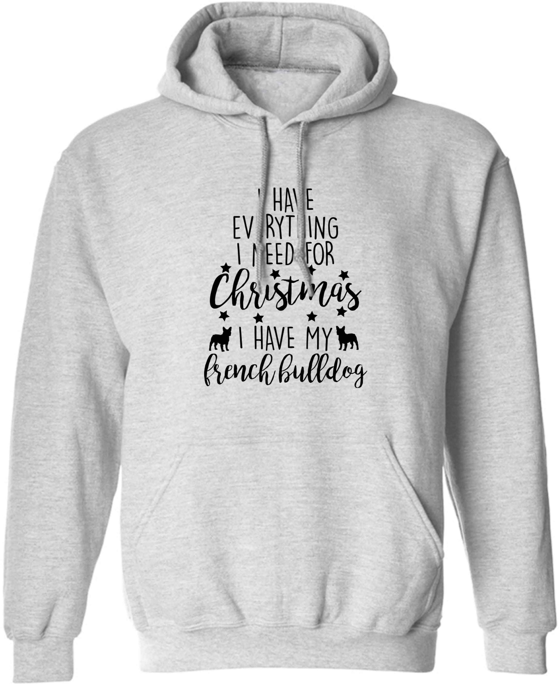 I have everything I need for Christmas I have my french bulldog adults unisex grey hoodie 2XL