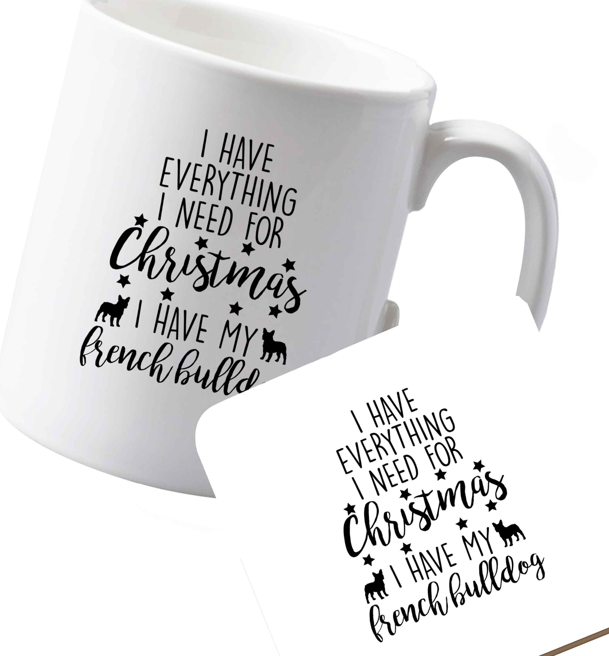 10 oz Ceramic mug and coaster I have everything I need for Christmas I have my french bulldog both sides