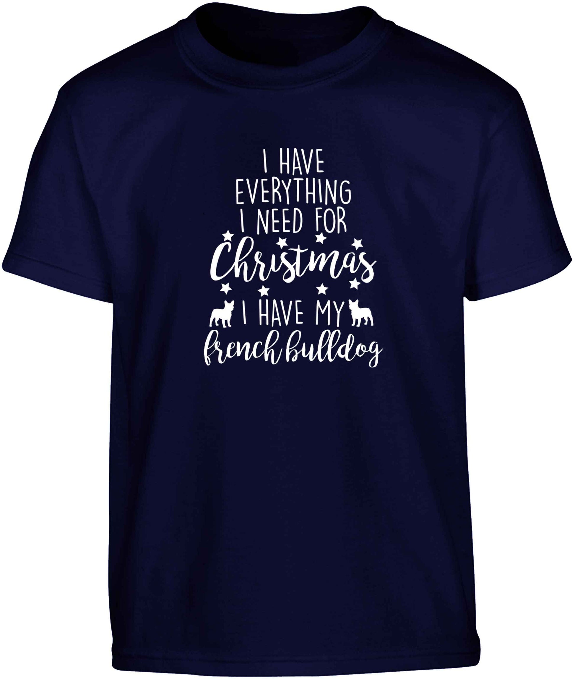 I have everything I need for Christmas I have my french bulldog Children's navy Tshirt 12-13 Years