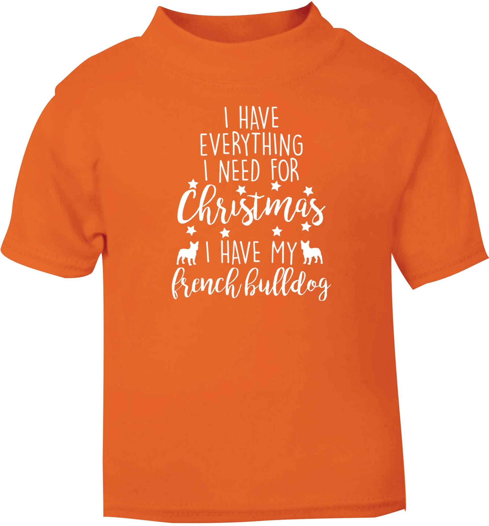 I have everything I need for Christmas I have my french bulldog orange baby toddler Tshirt 2 Years