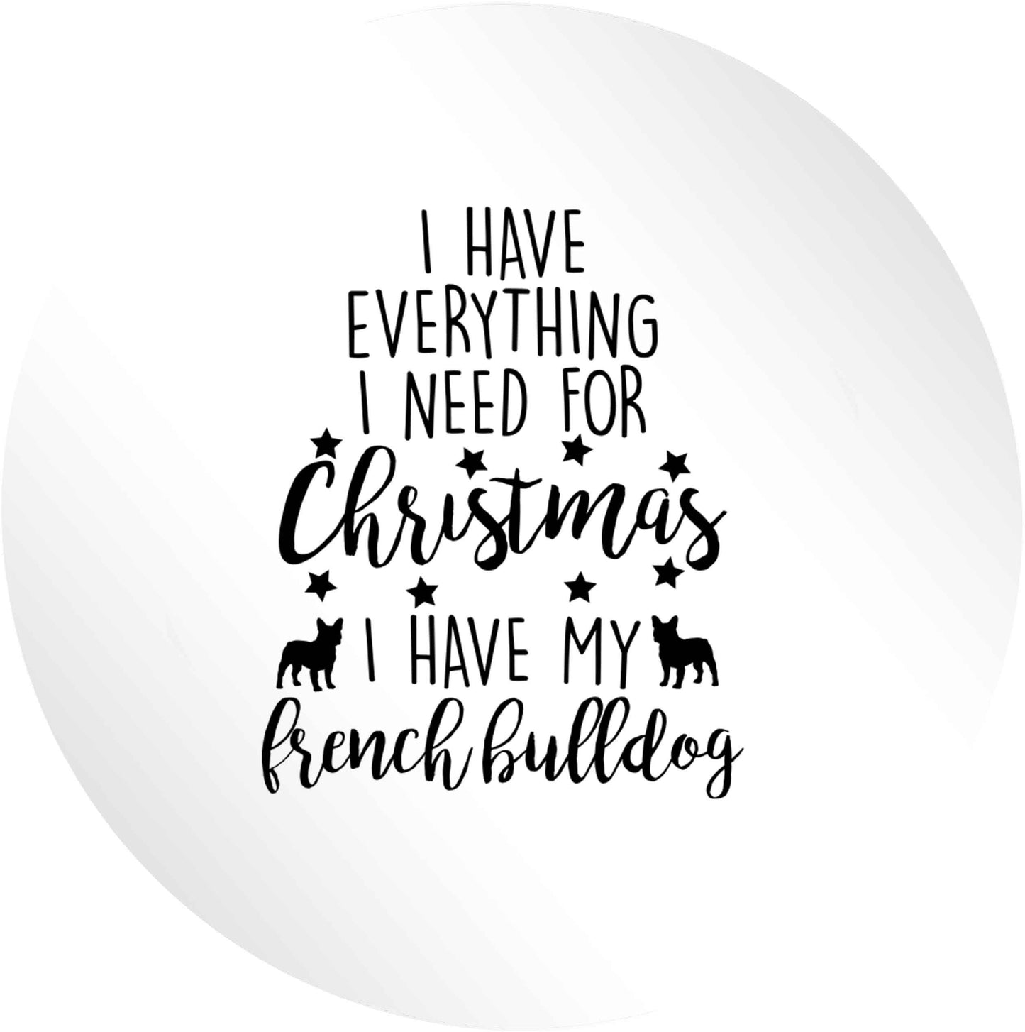 I have everything I need for Christmas I have my french bulldog 24 @ 45mm matt circle stickers