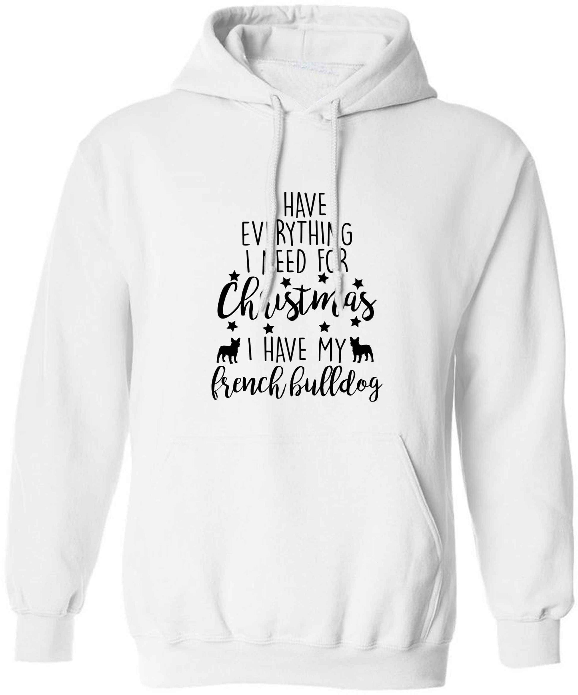 I have everything I need for Christmas I have my french bulldog adults unisex white hoodie 2XL