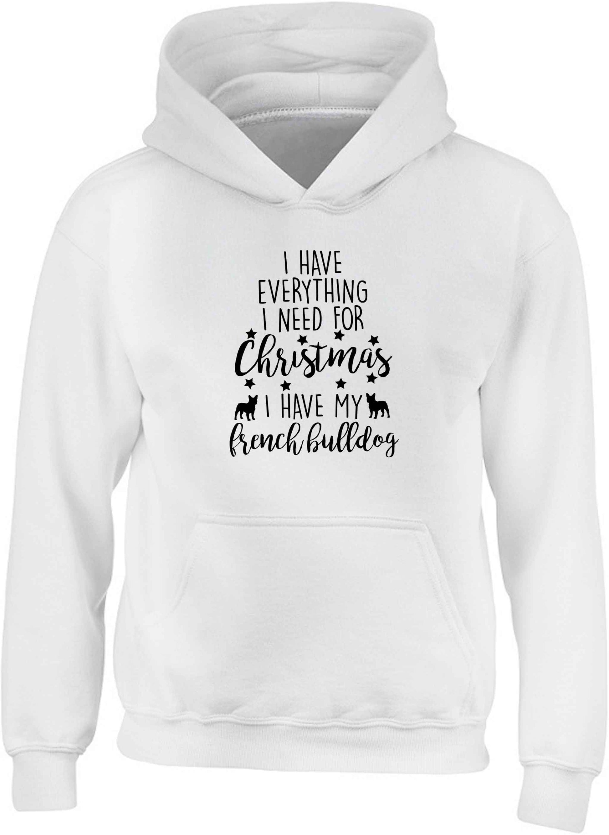 I have everything I need for Christmas I have my french bulldog children's white hoodie 12-13 Years