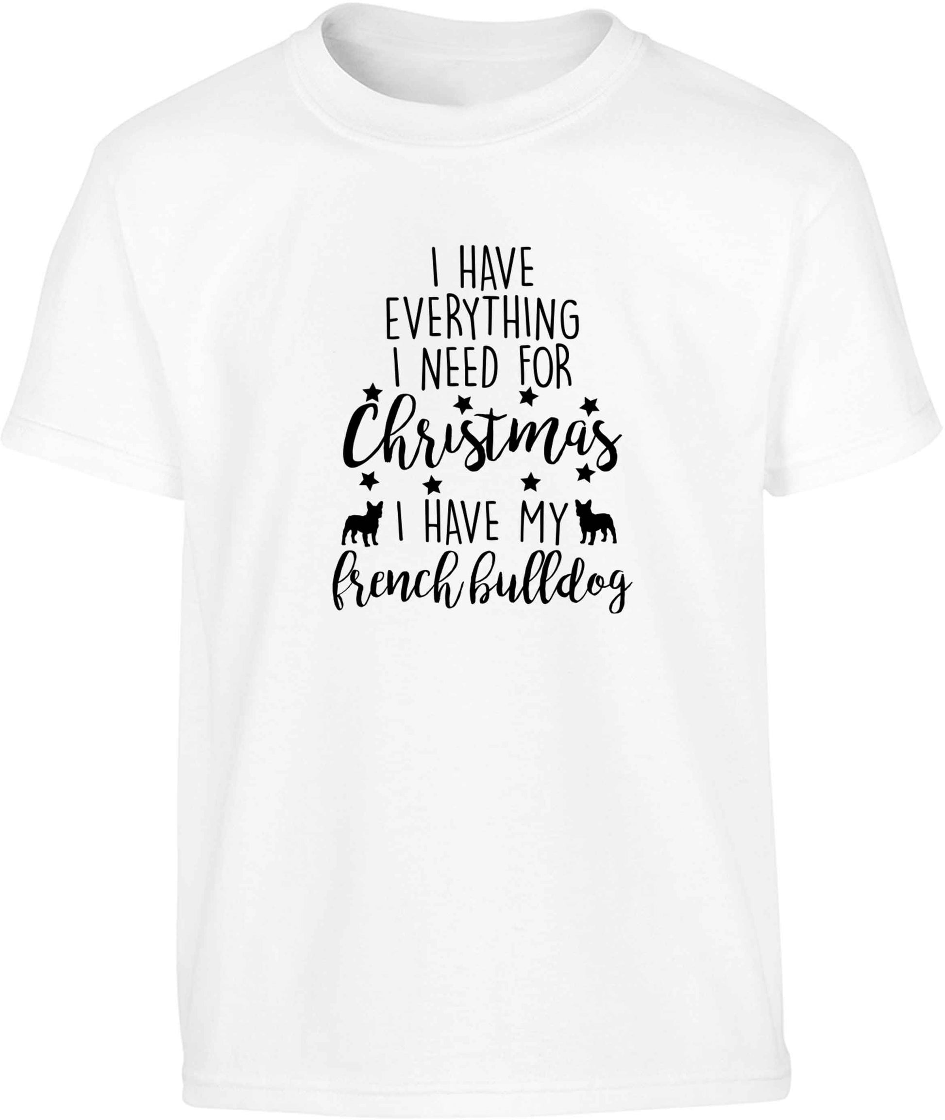 I have everything I need for Christmas I have my french bulldog Children's white Tshirt 12-13 Years
