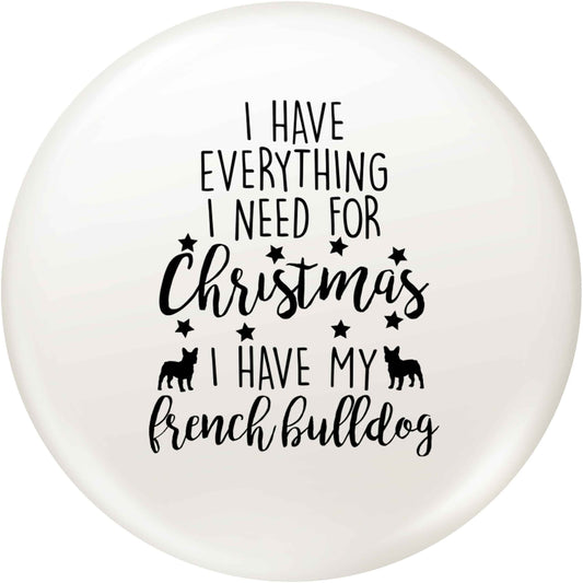 I have everything I need for Christmas I have my french bulldog small 25mm Pin badge