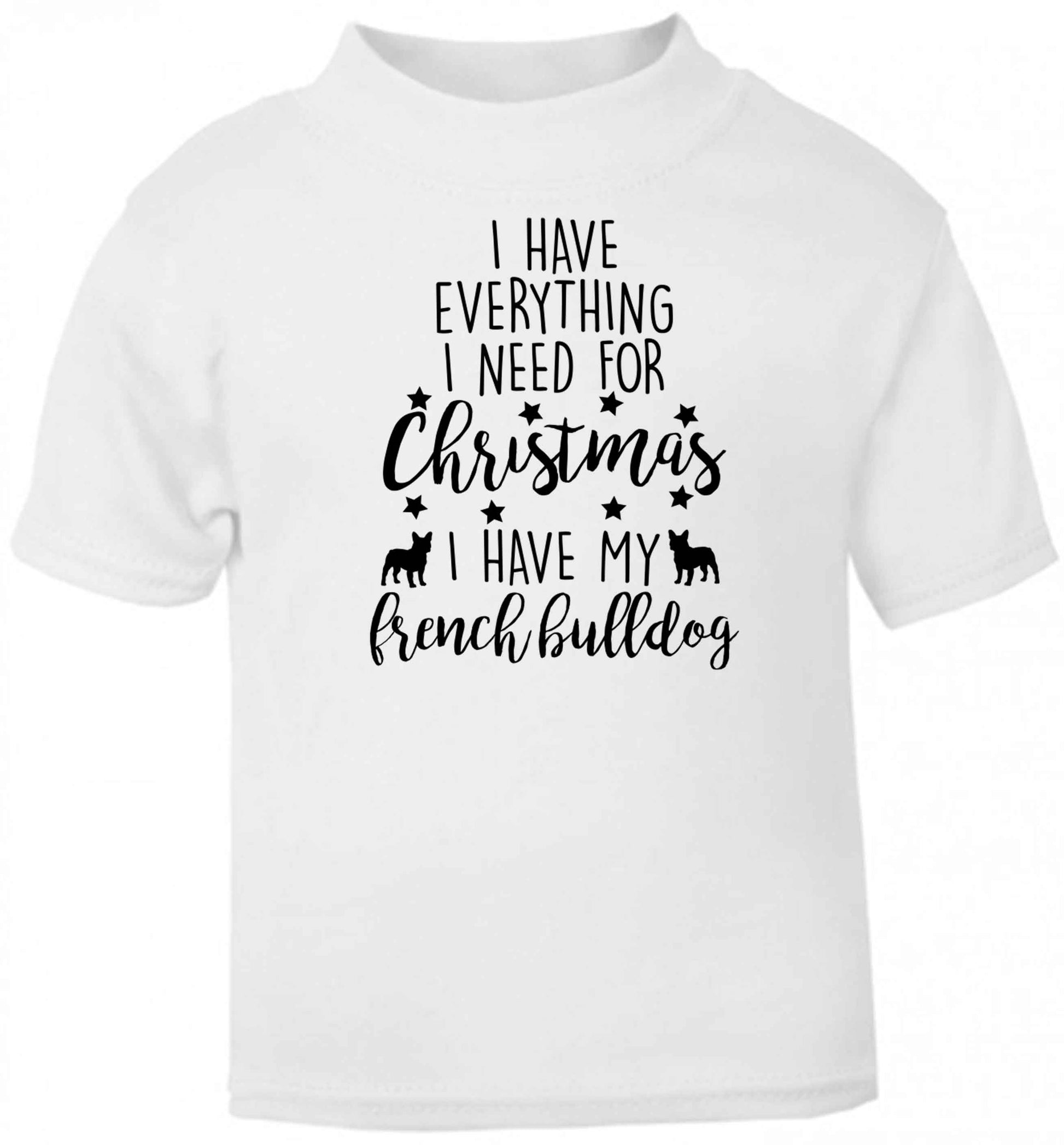 I have everything I need for Christmas I have my french bulldog baby toddler Tshirt 2 Years