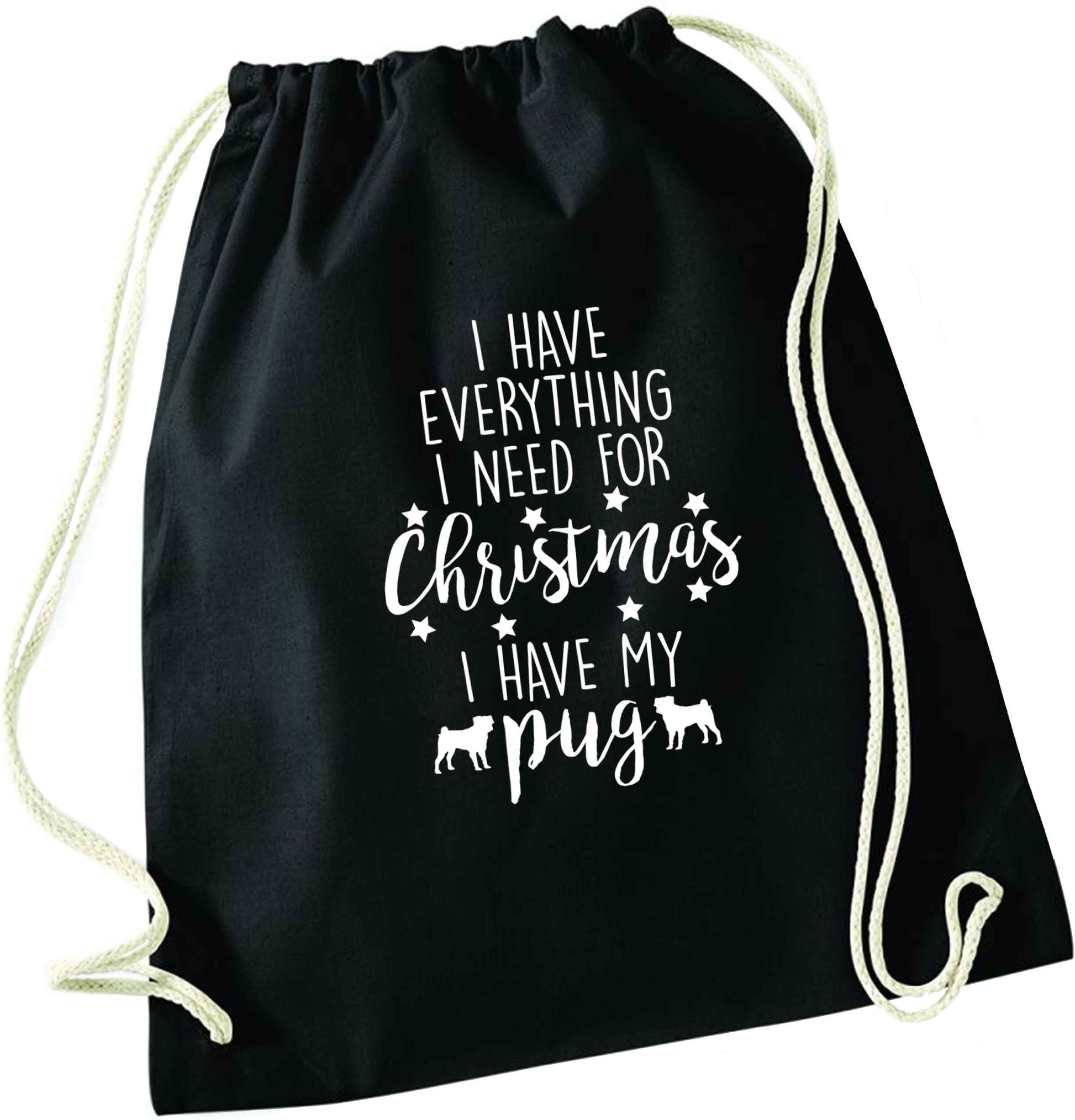 I have everything I need for Christmas I have my pug black drawstring bag