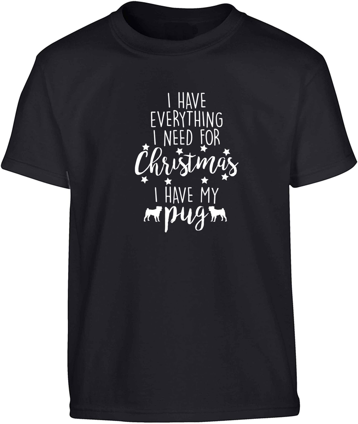 I have everything I need for Christmas I have my pug Children's black Tshirt 12-13 Years