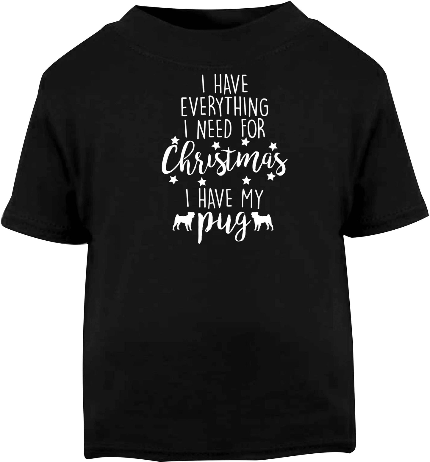 I have everything I need for Christmas I have my pug Black baby toddler Tshirt 2 years