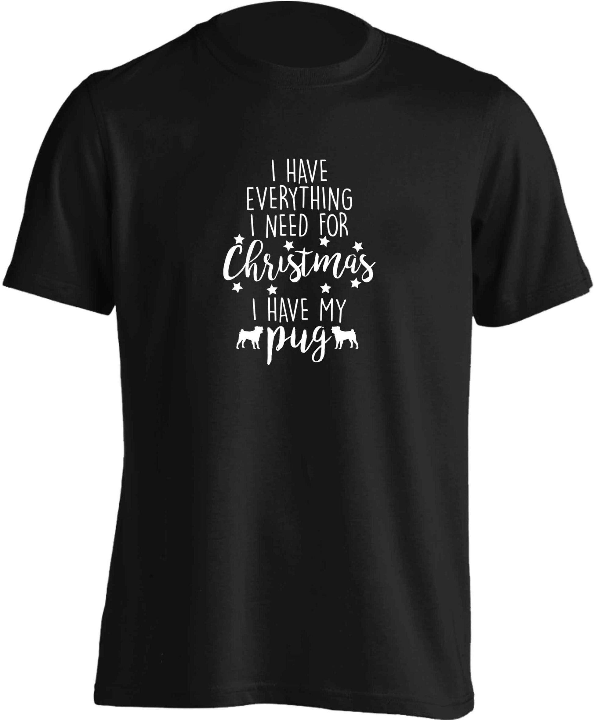 I have everything I need for Christmas I have my pug adults unisex black Tshirt 2XL