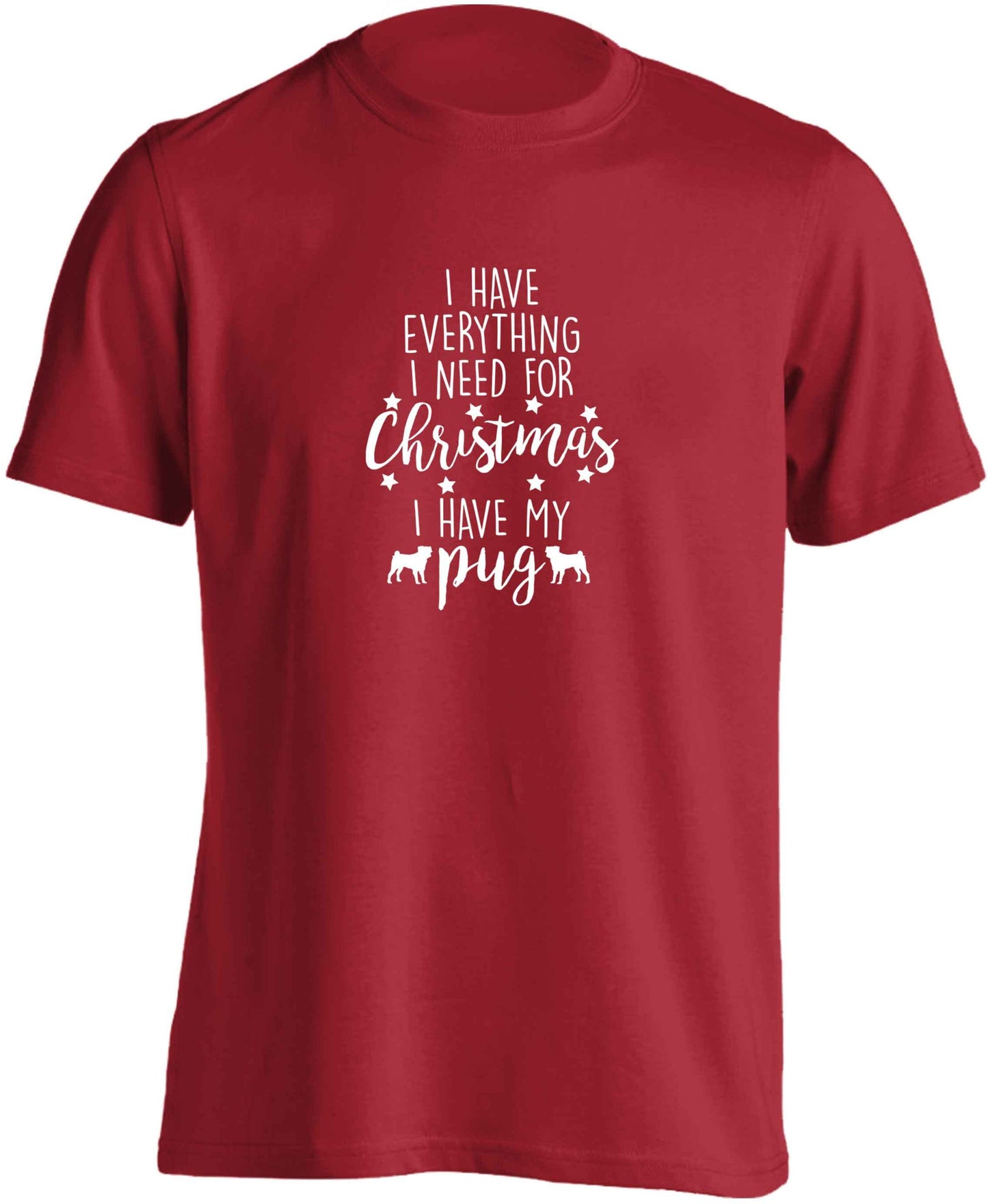 I have everything I need for Christmas I have my pug adults unisex red Tshirt 2XL