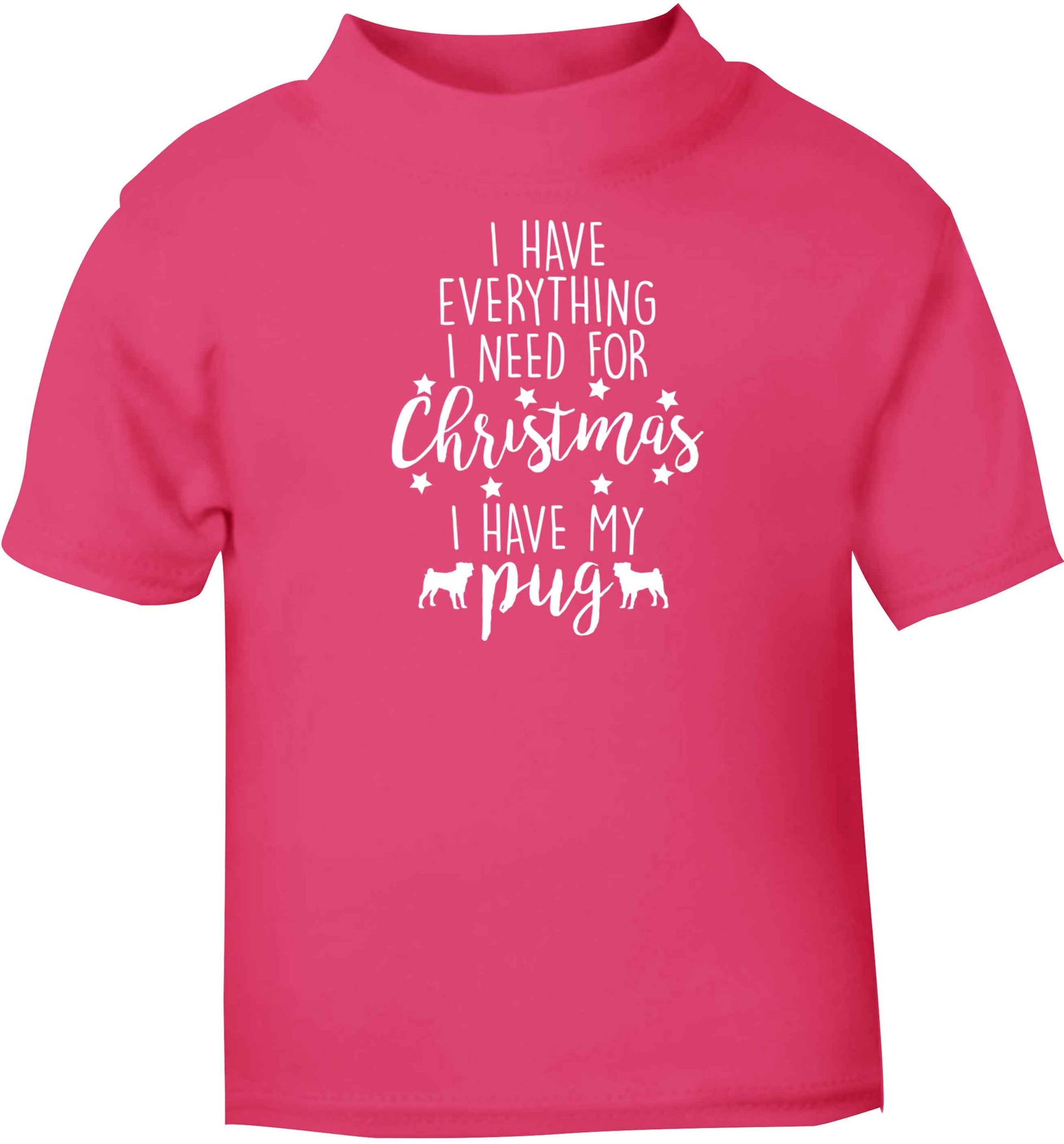 I have everything I need for Christmas I have my pug pink baby toddler Tshirt 2 Years