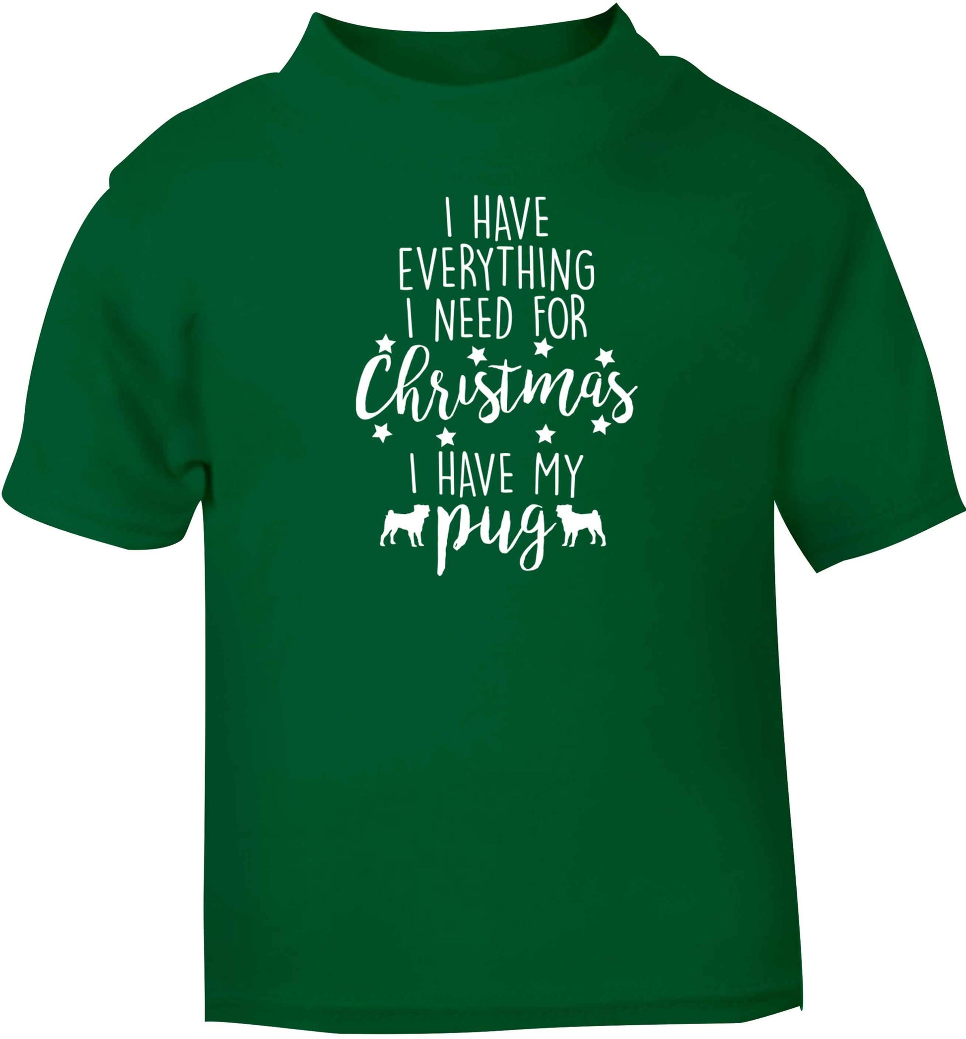 I have everything I need for Christmas I have my pug green baby toddler Tshirt 2 Years