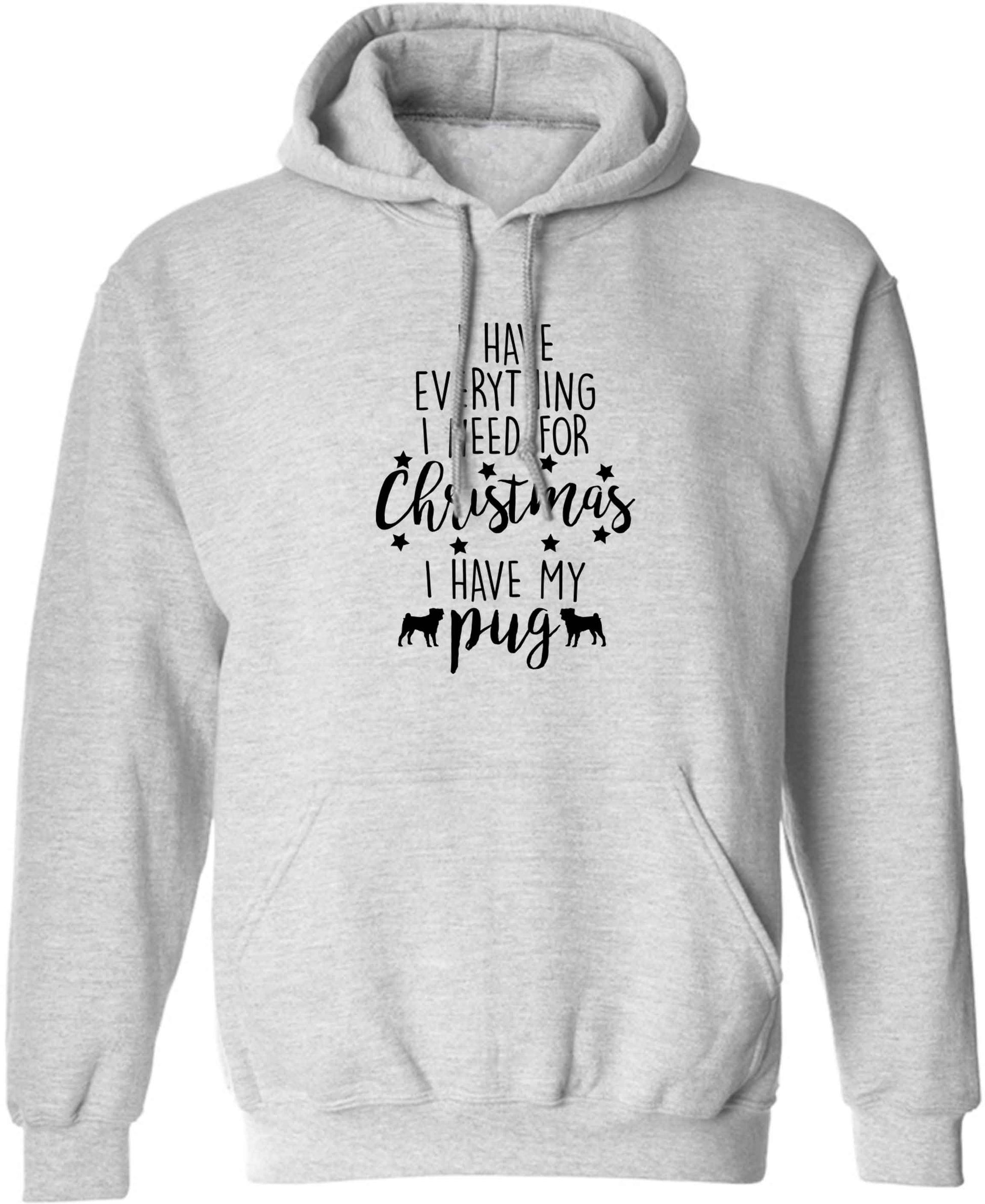 I have everything I need for Christmas I have my pug adults unisex grey hoodie 2XL