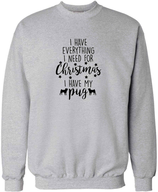 I have everything I need for Christmas I have my pug adult's unisex grey sweater 2XL