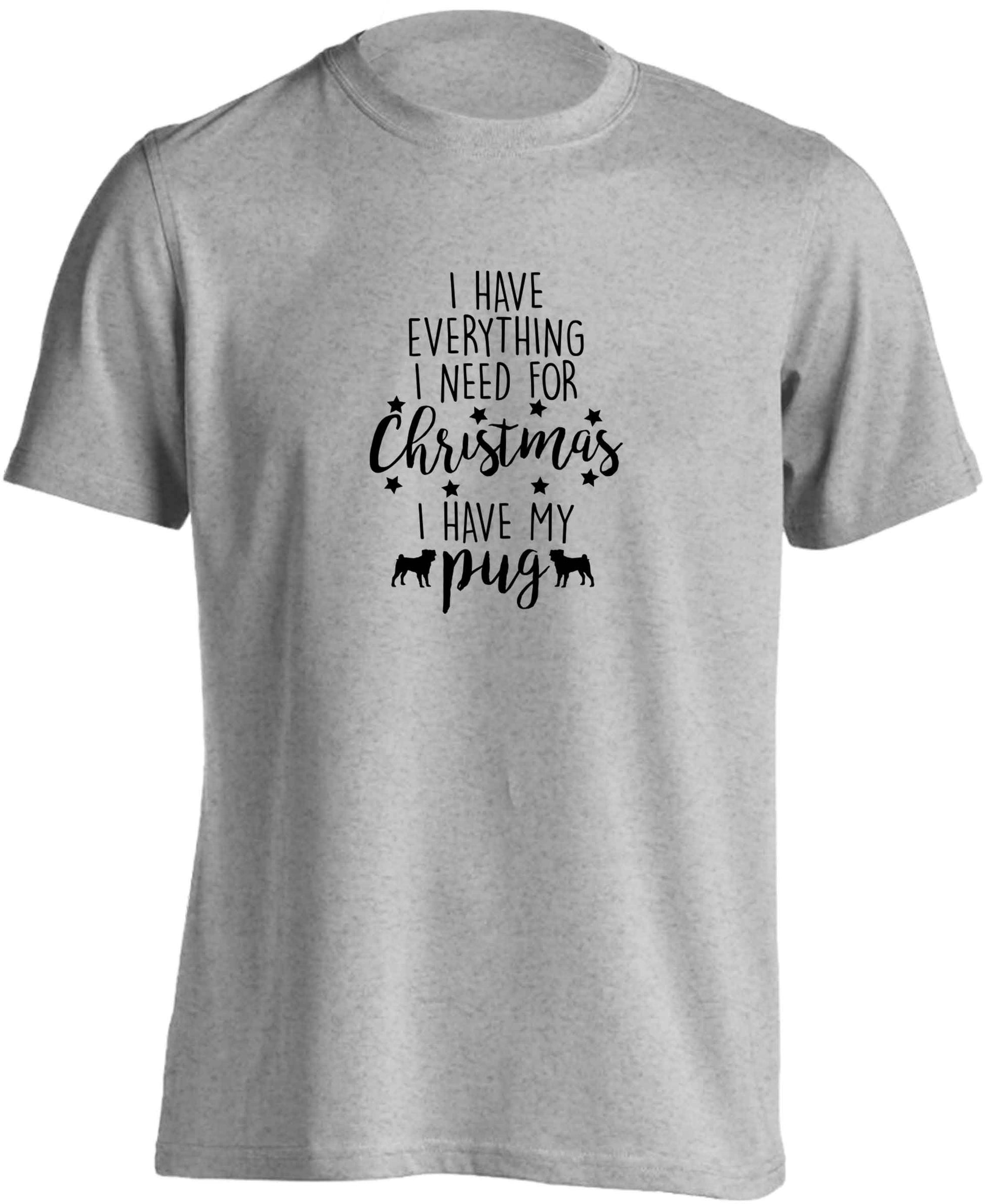 I have everything I need for Christmas I have my pug adults unisex grey Tshirt 2XL