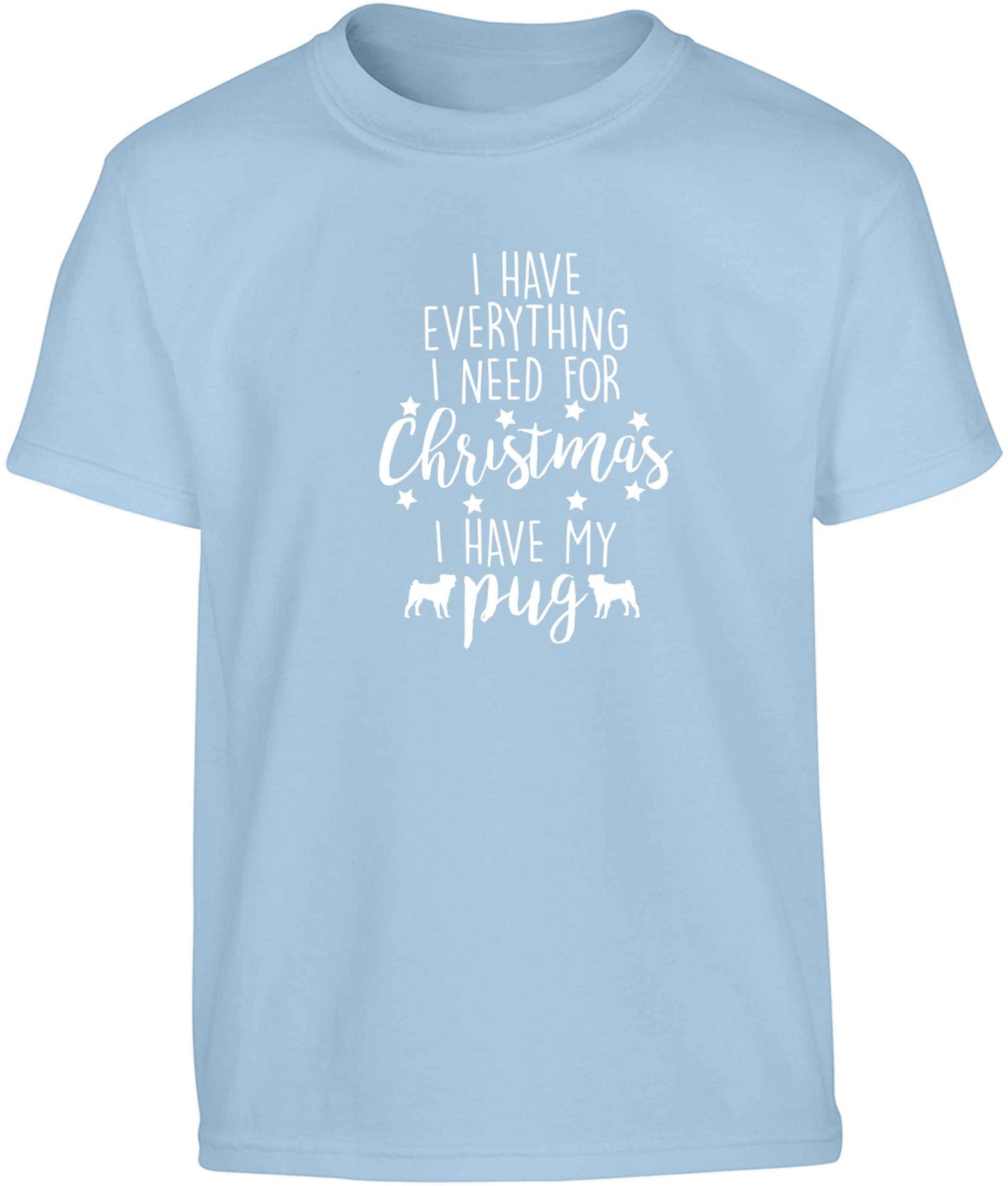 I have everything I need for Christmas I have my pug Children's light blue Tshirt 12-13 Years