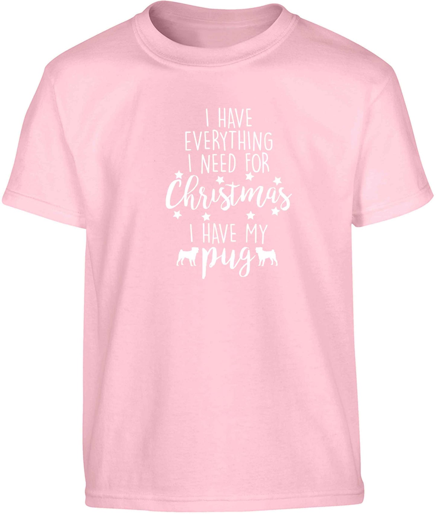 I have everything I need for Christmas I have my pug Children's light pink Tshirt 12-13 Years