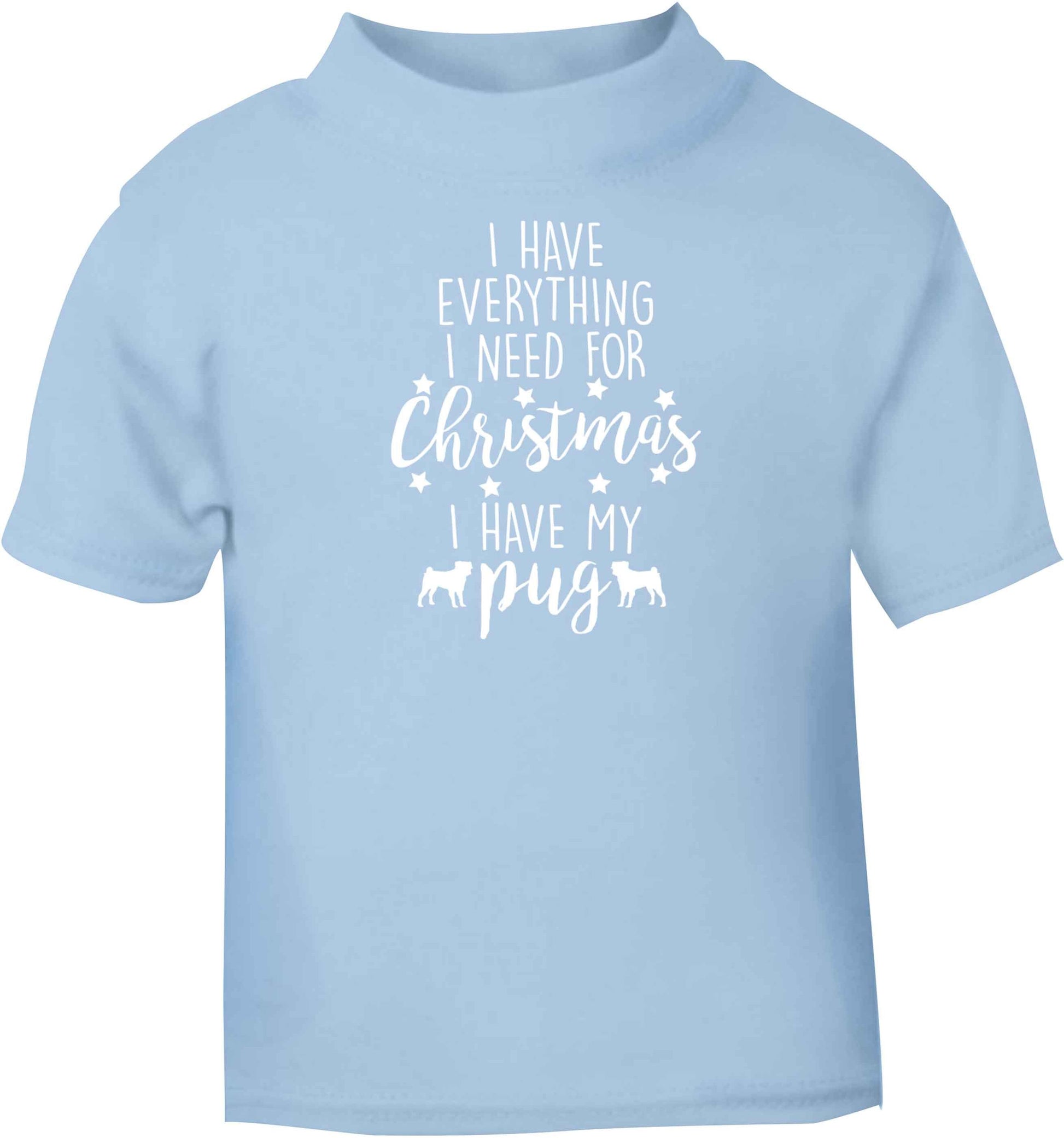 I have everything I need for Christmas I have my pug light blue baby toddler Tshirt 2 Years