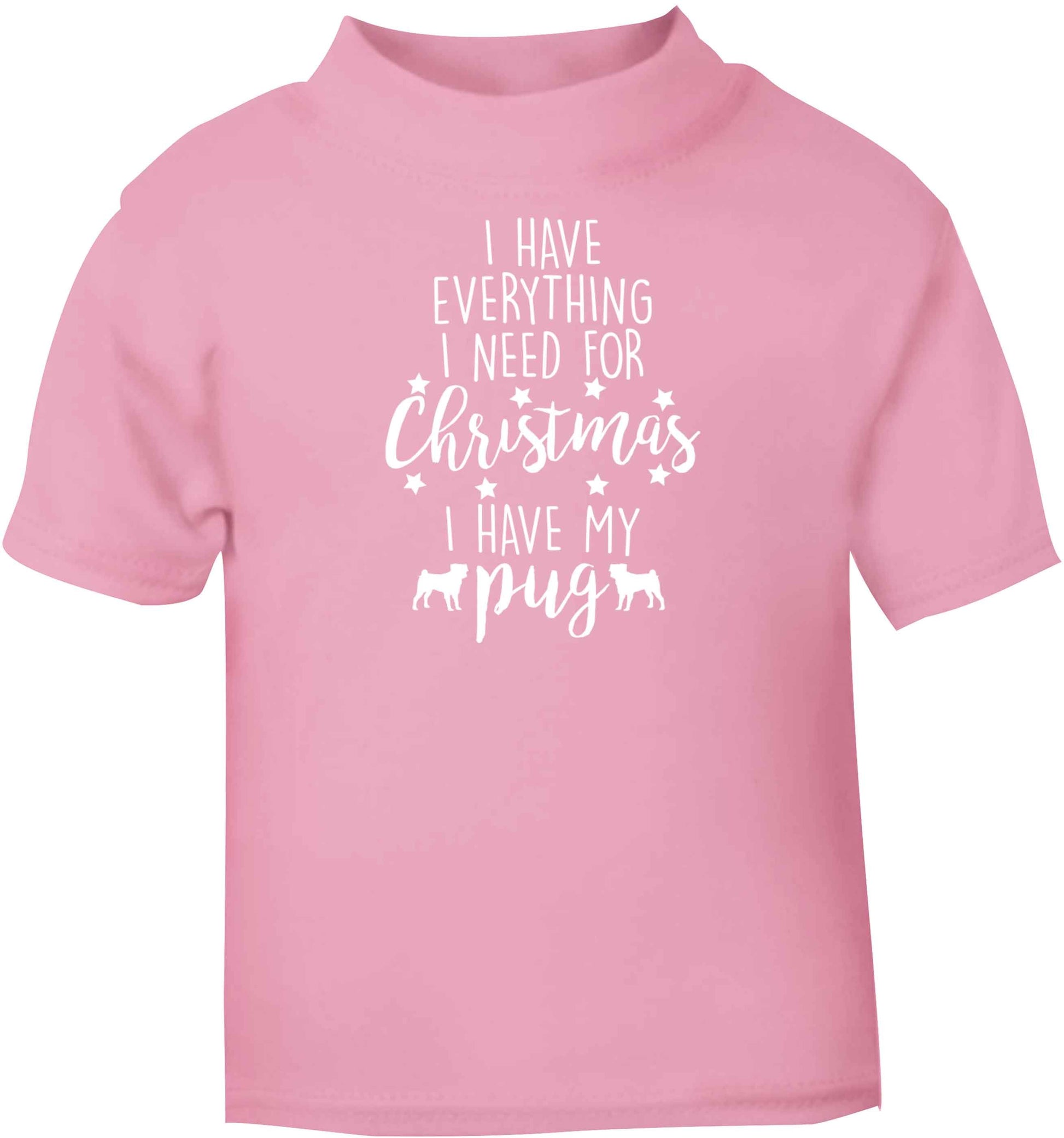 I have everything I need for Christmas I have my pug light pink baby toddler Tshirt 2 Years
