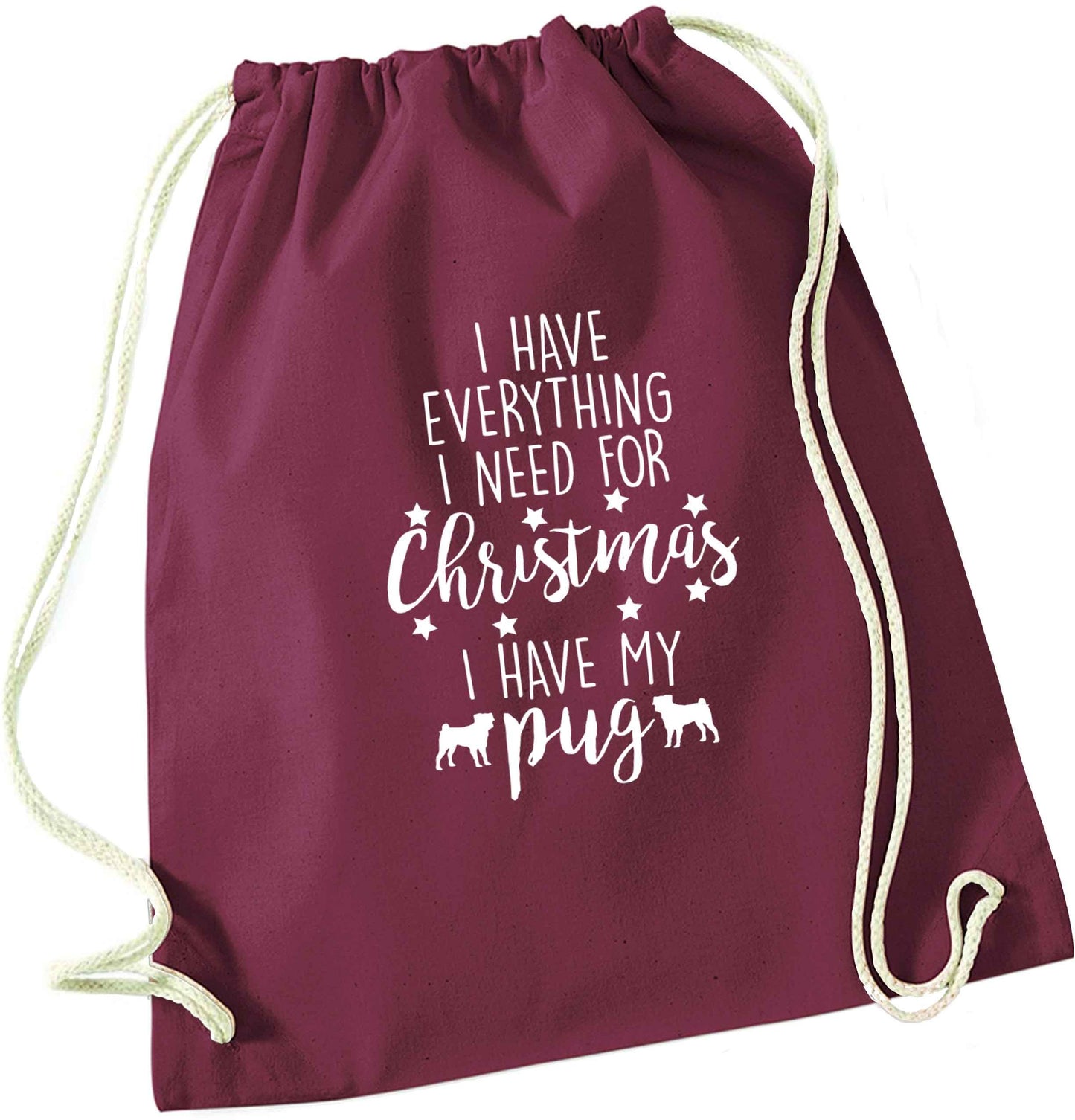 I have everything I need for Christmas I have my pug maroon drawstring bag