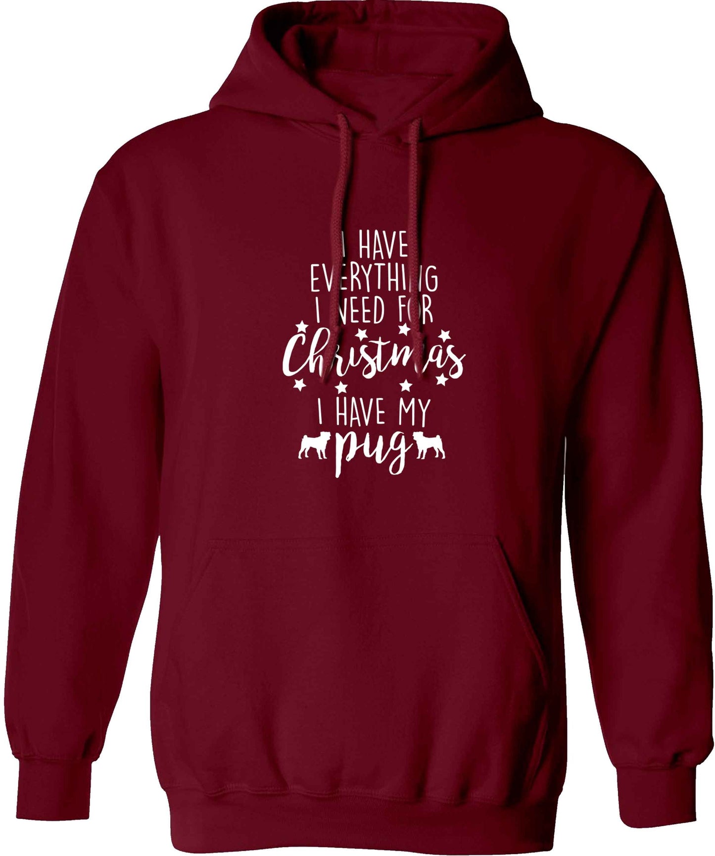 I have everything I need for Christmas I have my pug adults unisex maroon hoodie 2XL