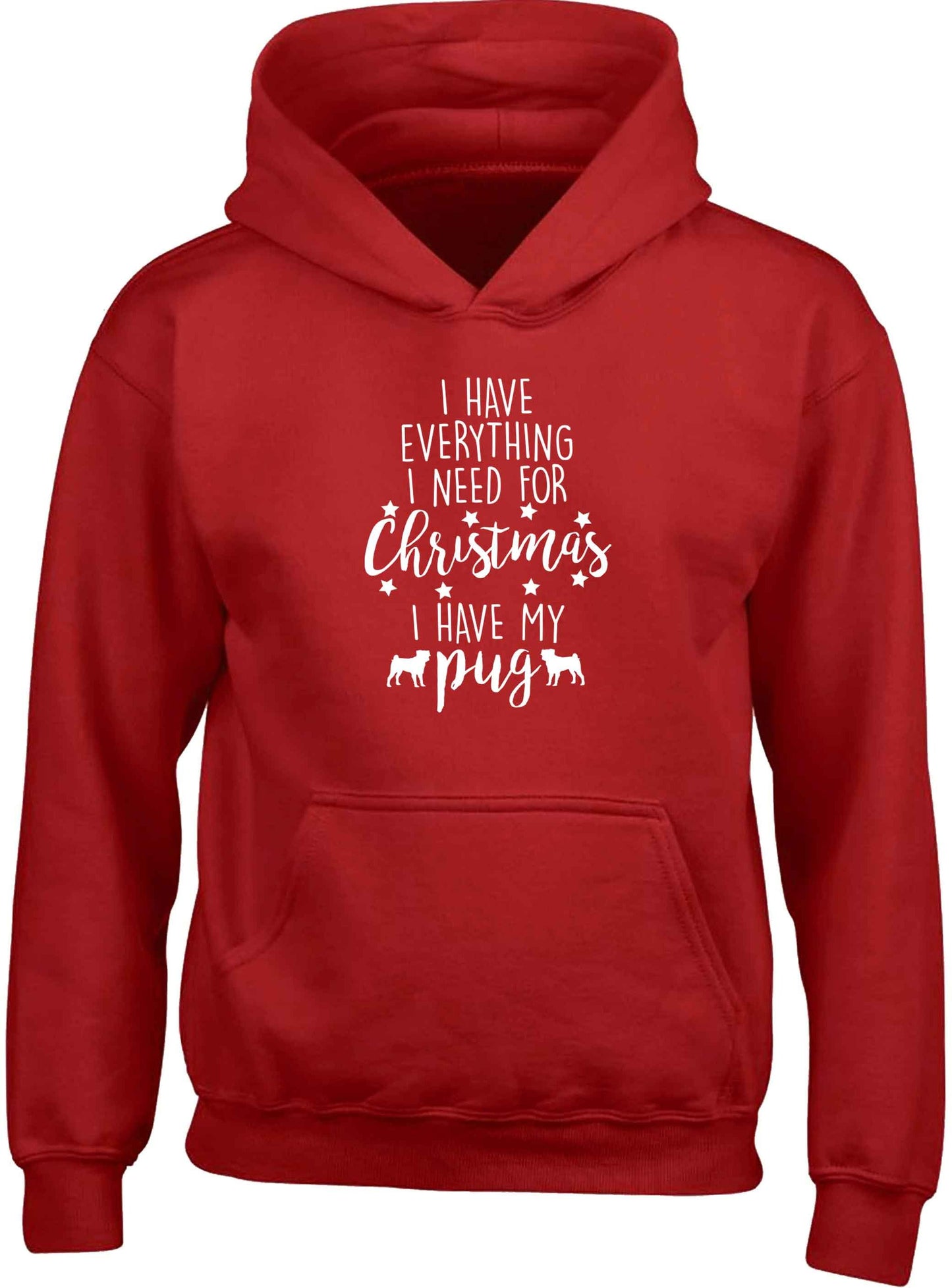 I have everything I need for Christmas I have my pug children's red hoodie 12-13 Years