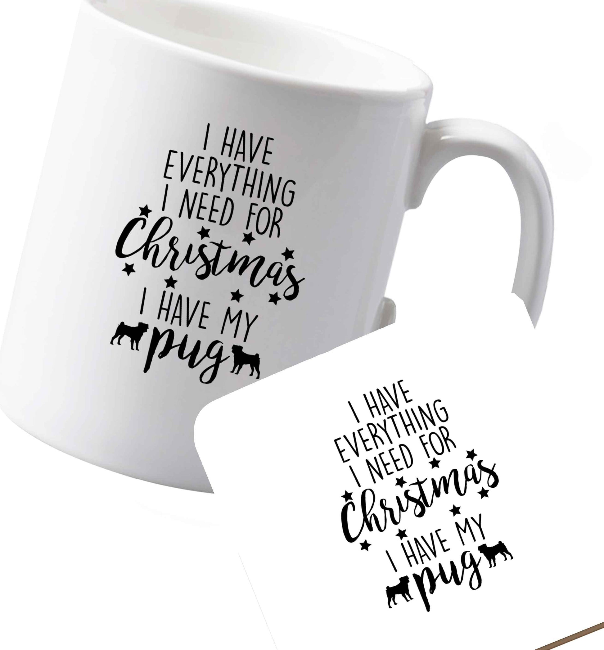 10 oz Ceramic mug and coaster I have everything I need for Christmas I have my pug both sides