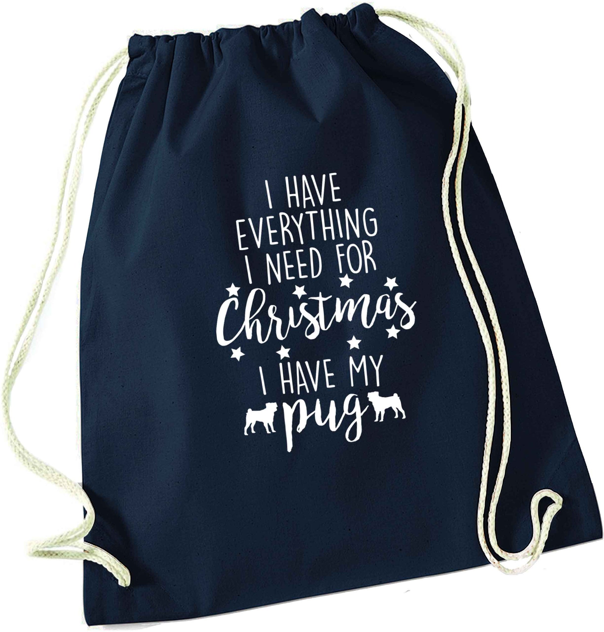 I have everything I need for Christmas I have my pug navy drawstring bag