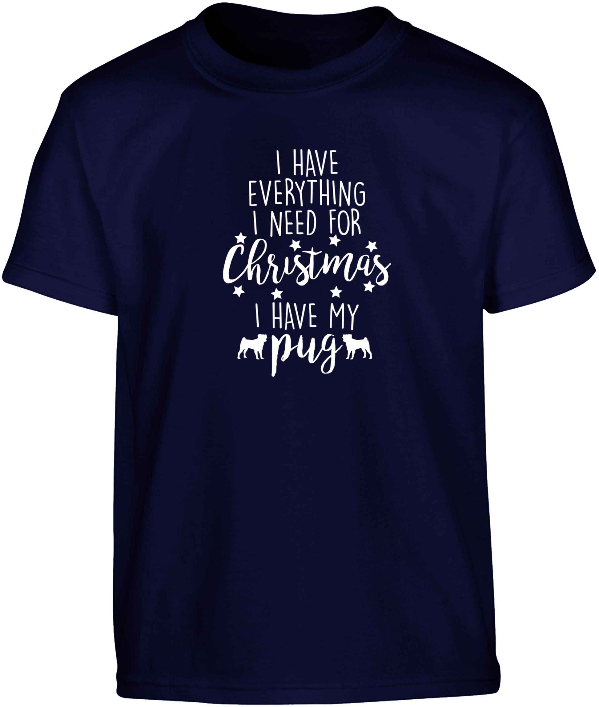 I have everything I need for Christmas I have my pug Children's navy Tshirt 12-13 Years