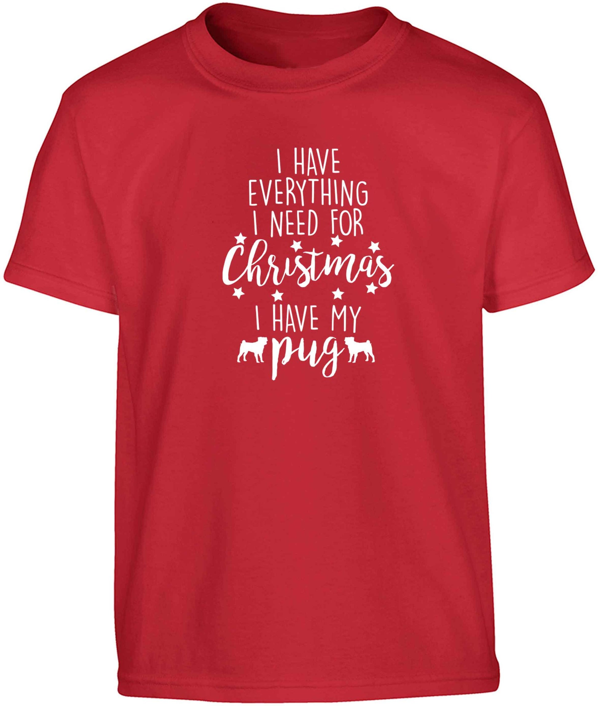 I have everything I need for Christmas I have my pug Children's red Tshirt 12-13 Years