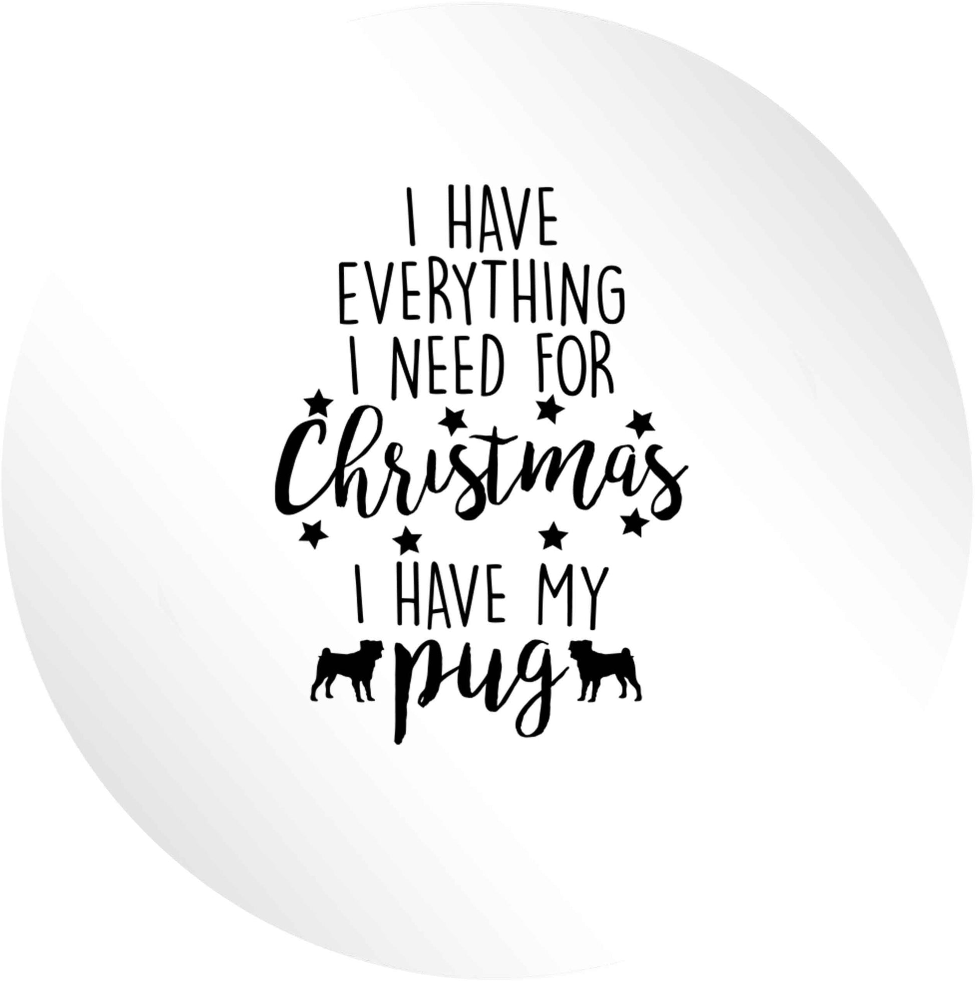 I have everything I need for Christmas I have my pug 24 @ 45mm matt circle stickers