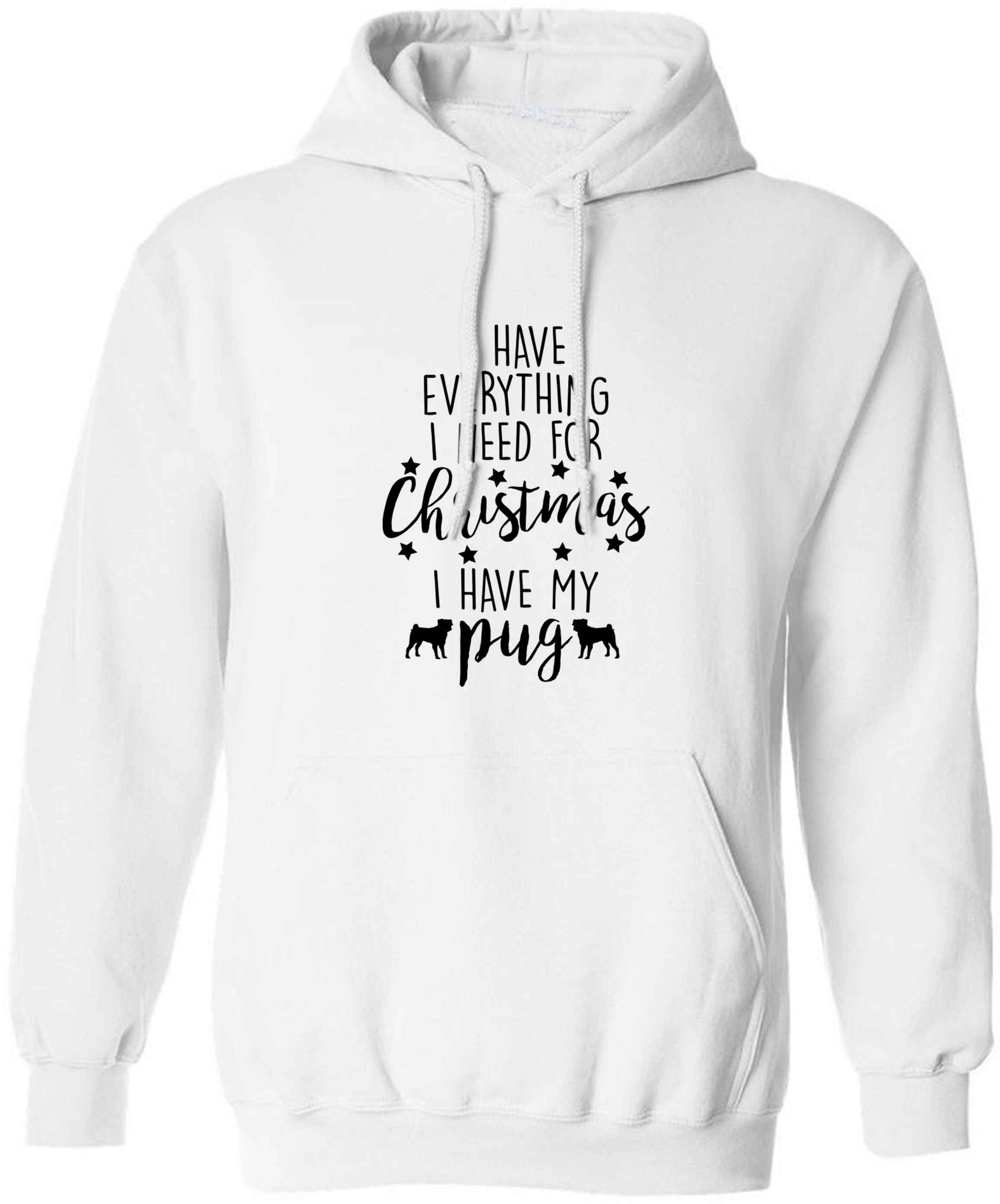 I have everything I need for Christmas I have my pug adults unisex white hoodie 2XL
