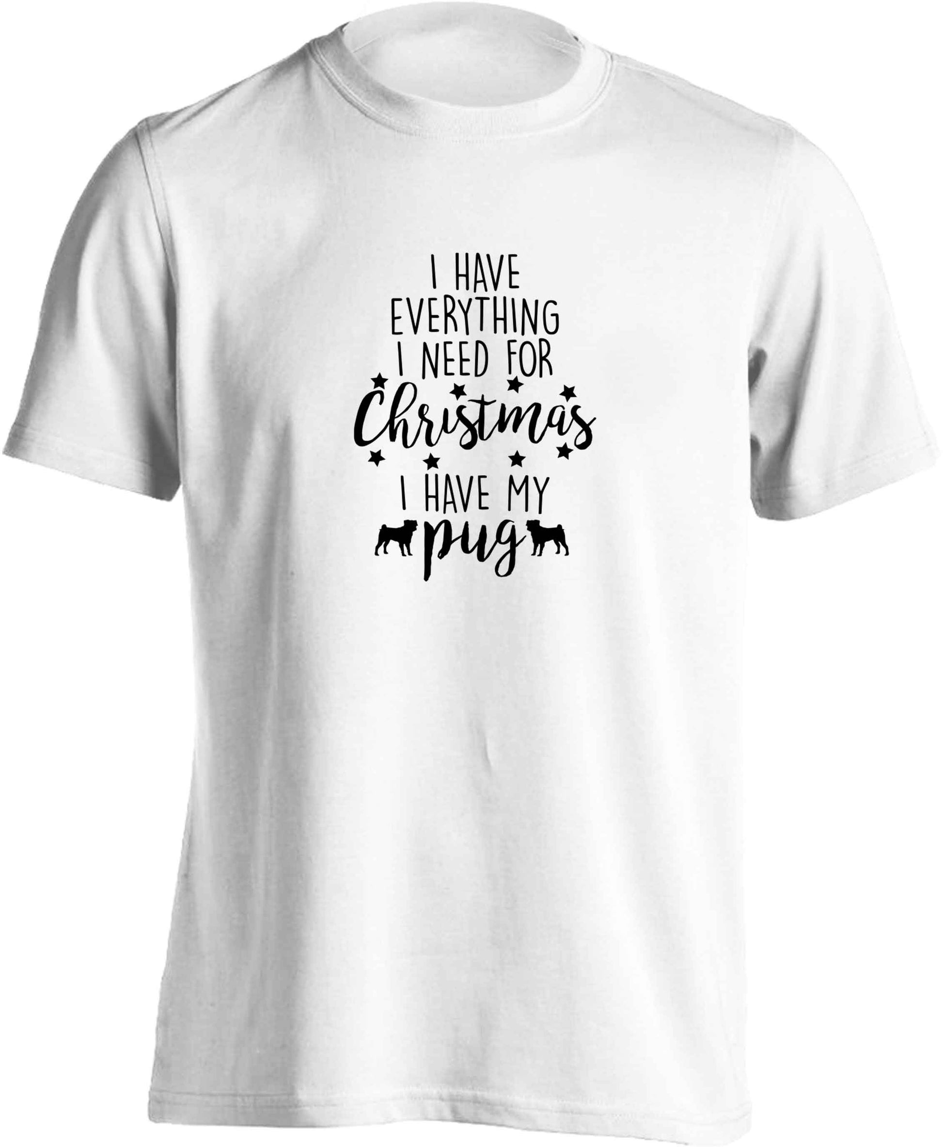 I have everything I need for Christmas I have my pug adults unisex white Tshirt 2XL