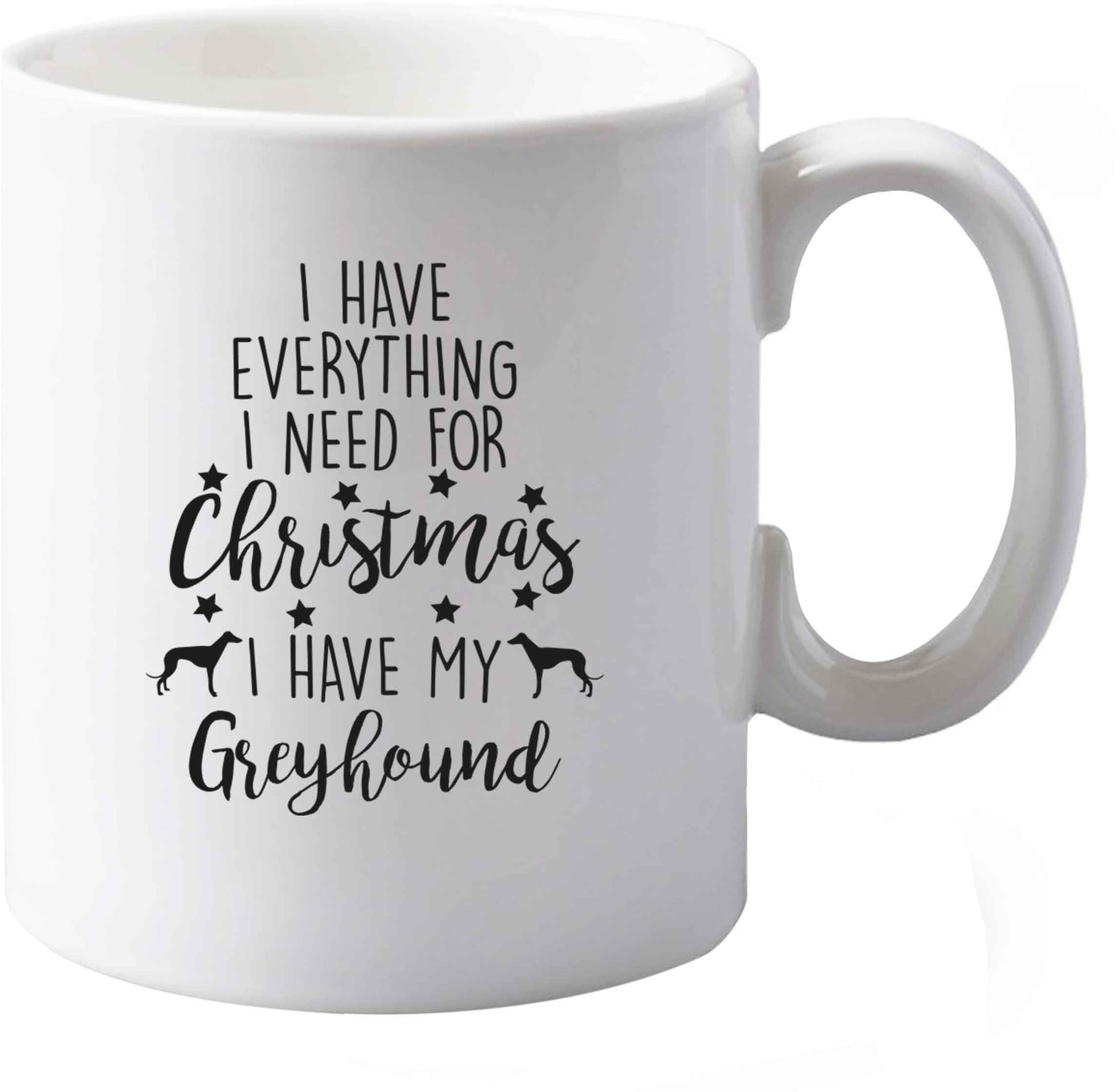 10 oz I have everything I need for Christmas I have my greyhound ceramic mug both sides