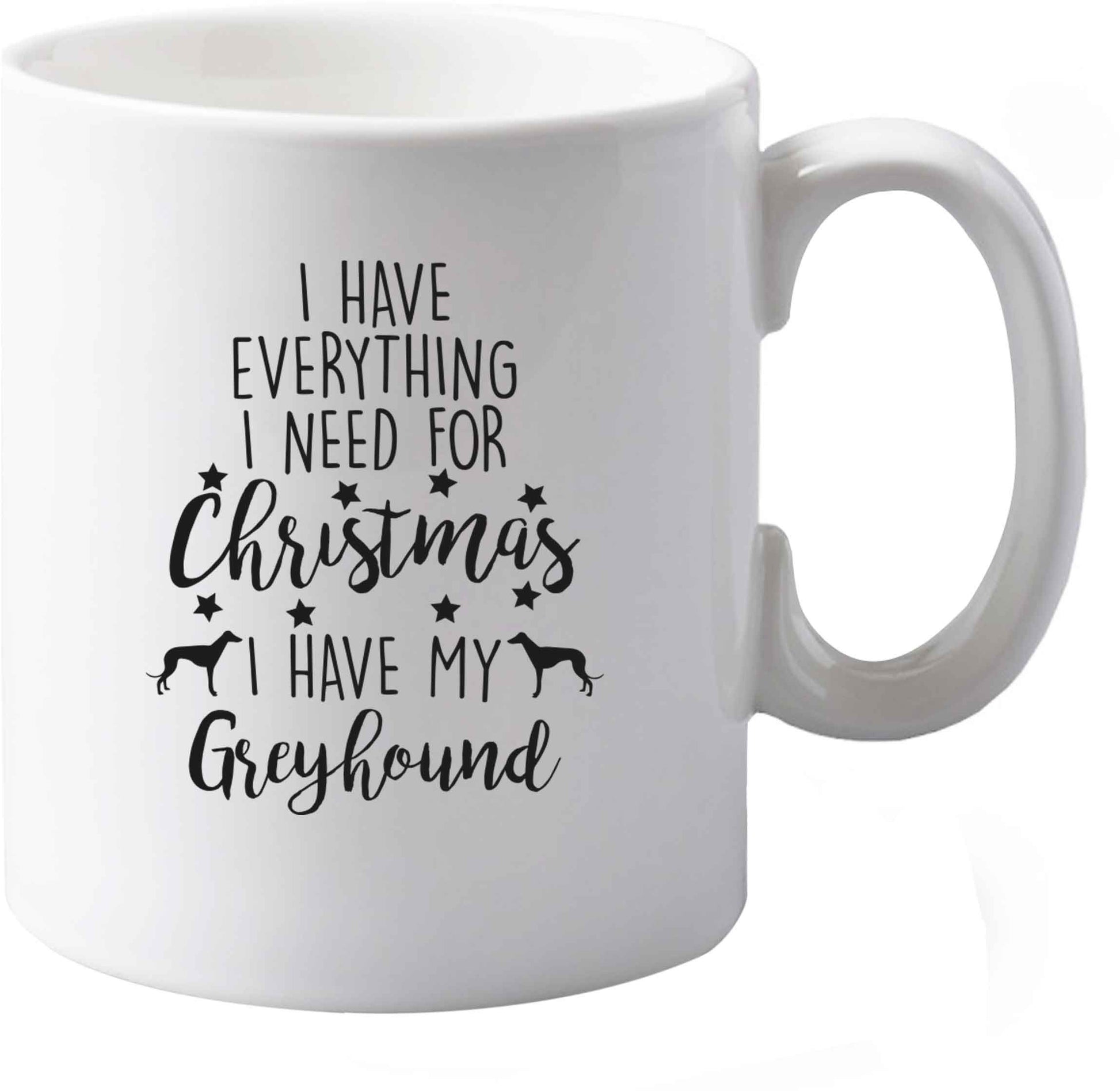 10 oz I have everything I need for Christmas I have my greyhound ceramic mug both sides
