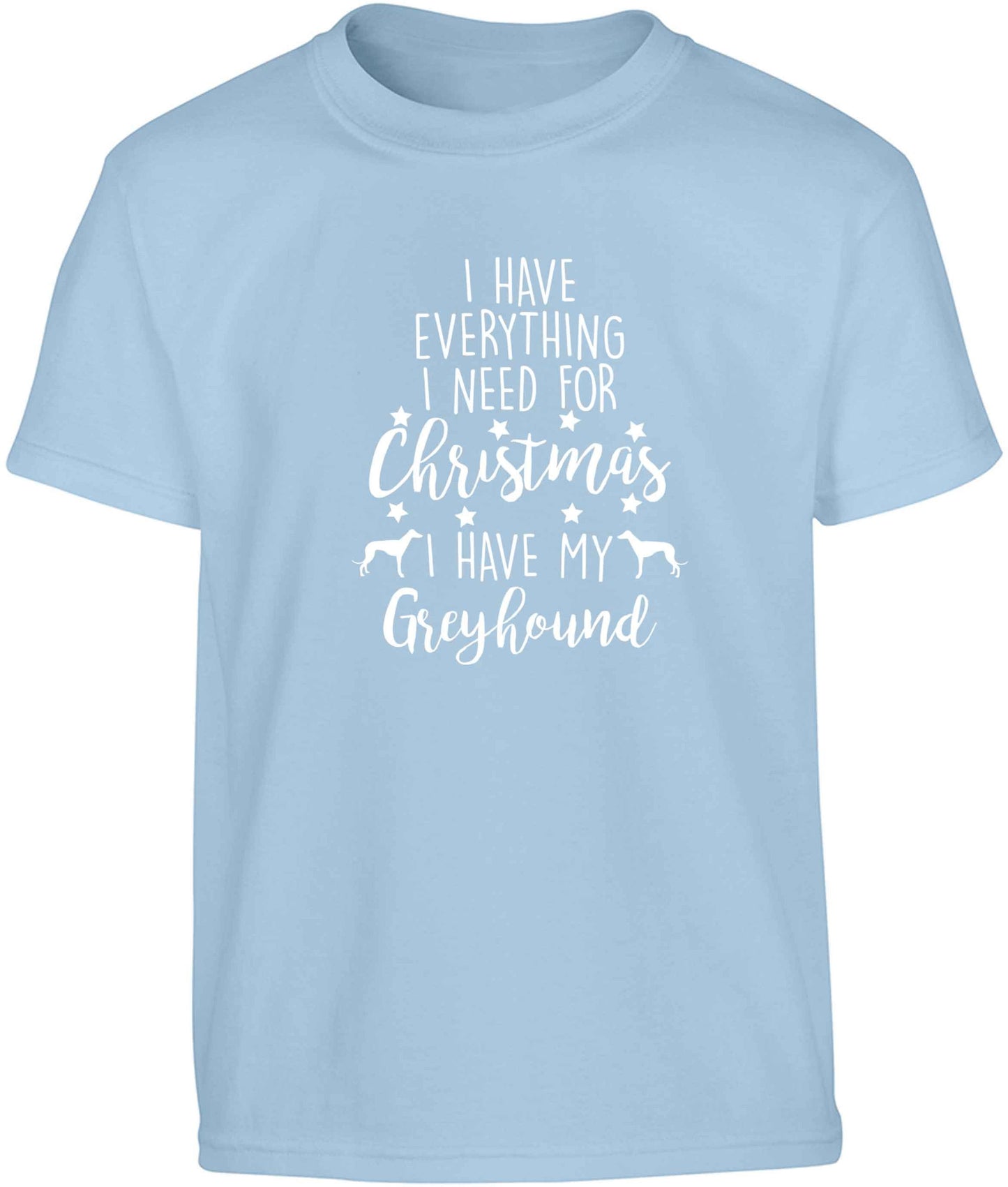 I have everything I need for Christmas I have my greyhound Children's light blue Tshirt 12-13 Years