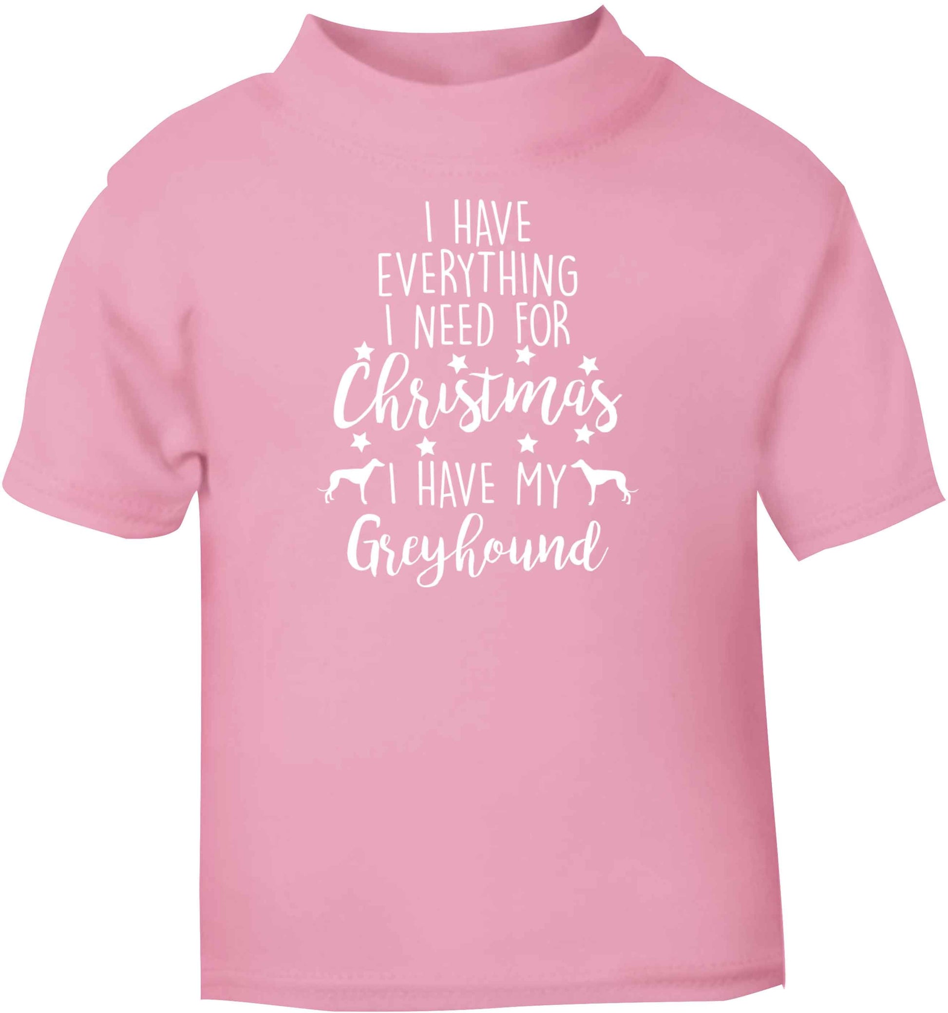 I have everything I need for Christmas I have my greyhound light pink baby toddler Tshirt 2 Years