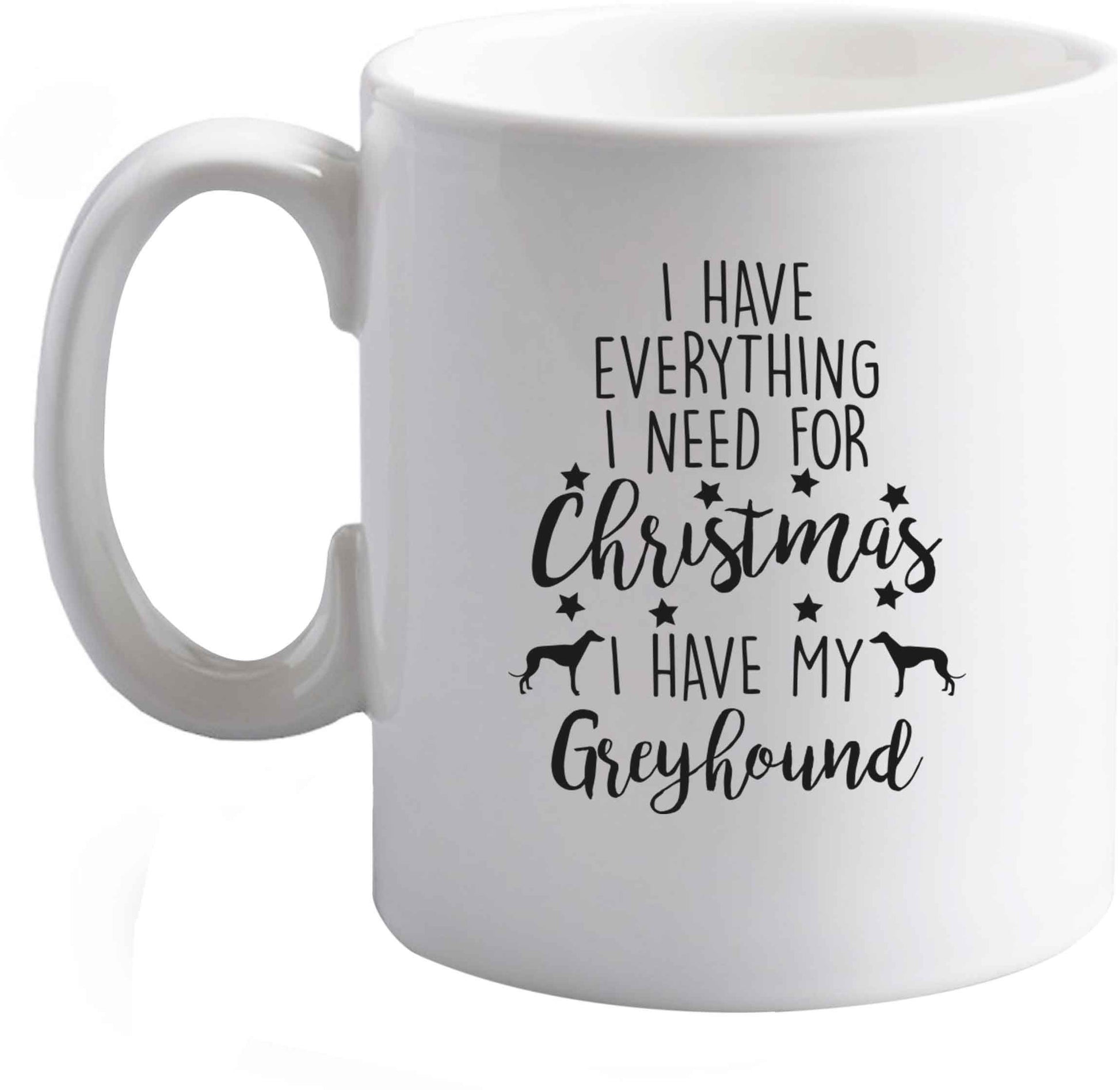 10 oz I have everything I need for Christmas I have my greyhound ceramic mug right handed
