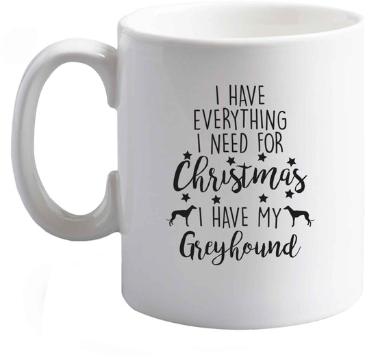 10 oz I have everything I need for Christmas I have my greyhound ceramic mug right handed