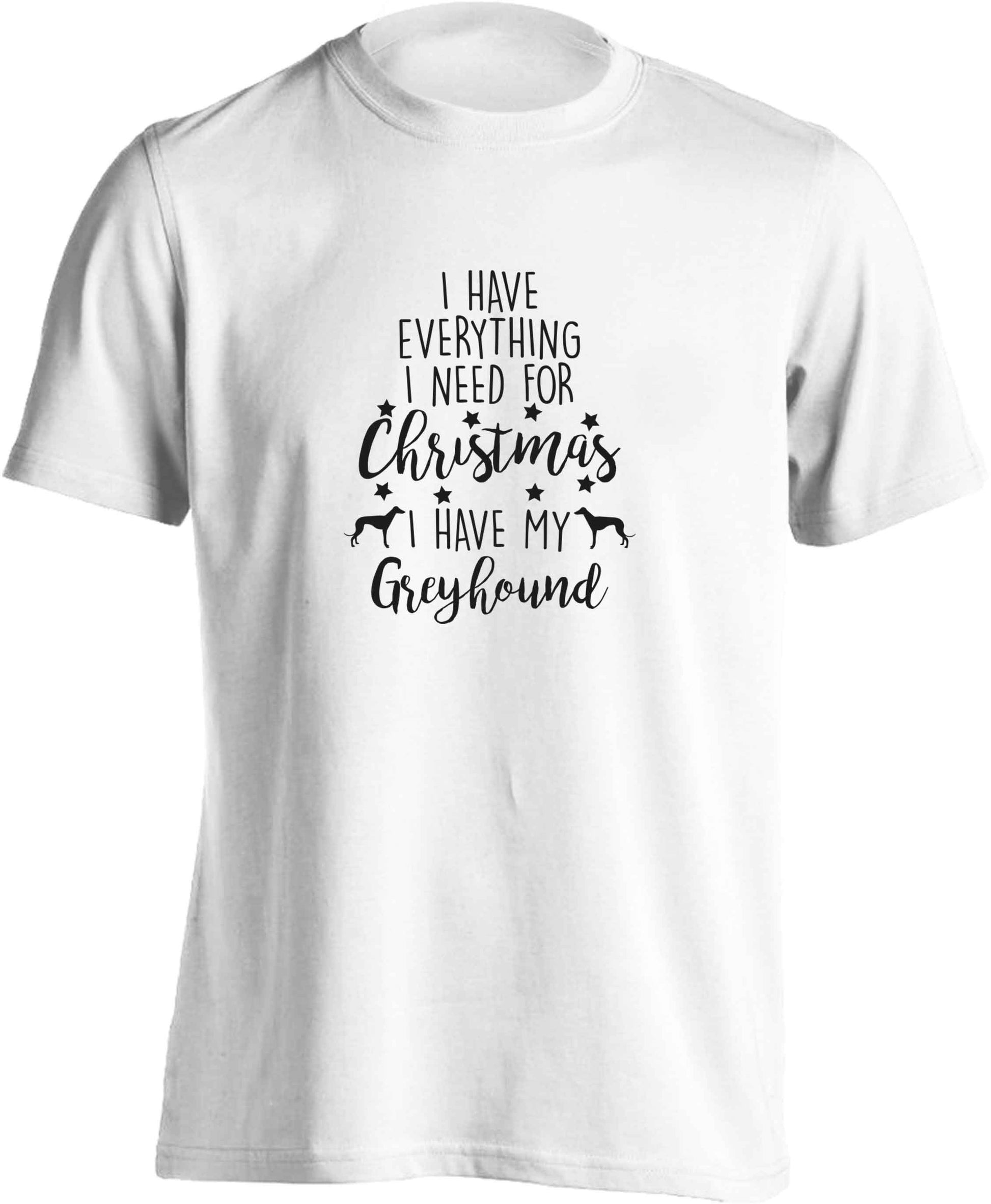 I have everything I need for Christmas I have my greyhound adults unisex white Tshirt 2XL