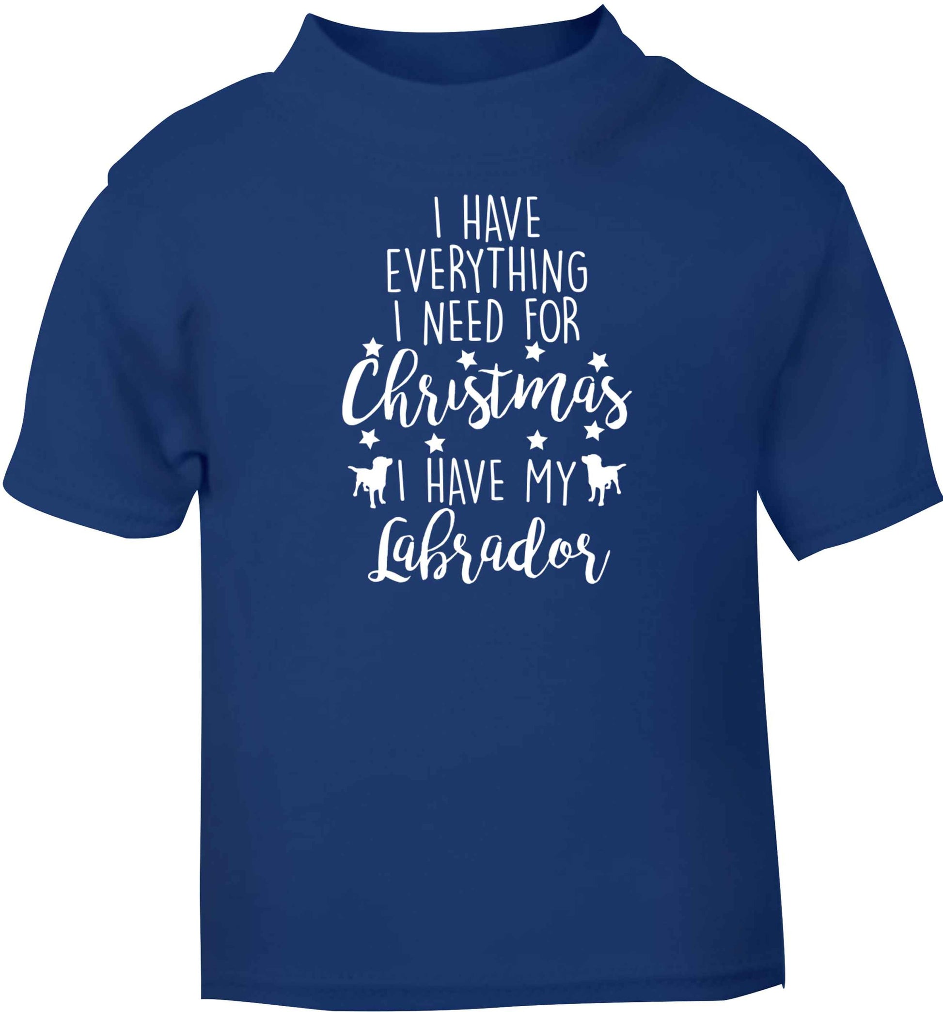 I have everything I need for Christmas I have my labrador blue baby toddler Tshirt 2 Years