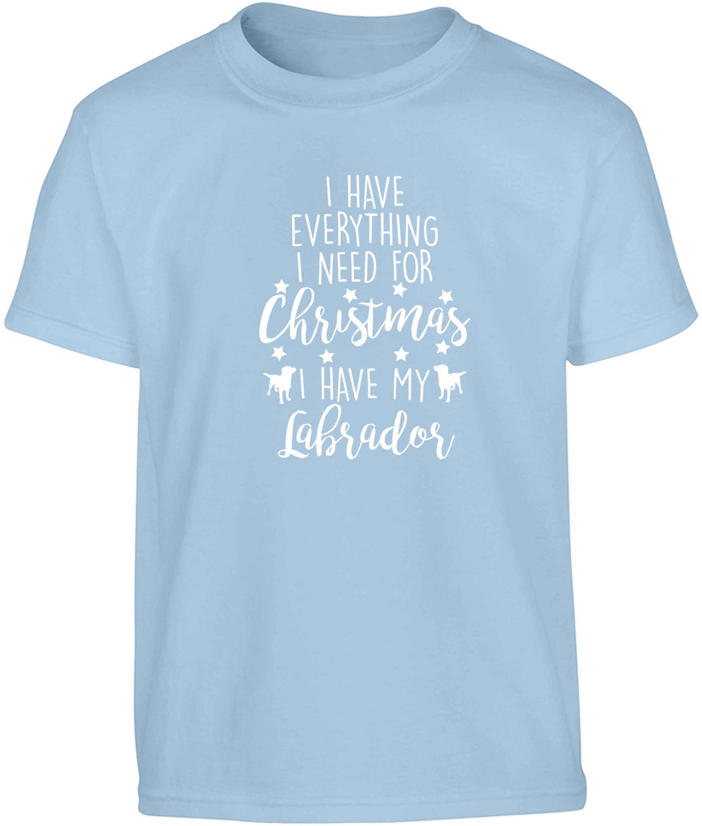 I have everything I need for Christmas I have my labrador Children's light blue Tshirt 12-13 Years